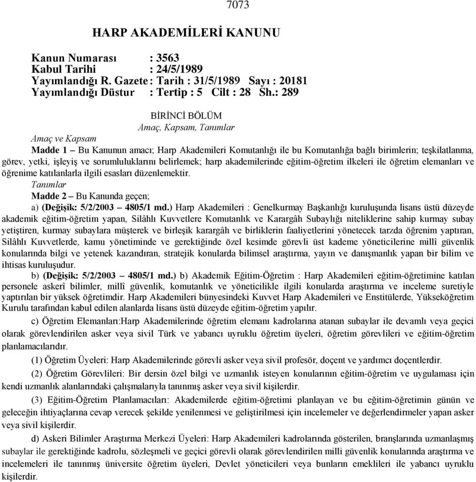 sorumluluklarını belirlemek; harp akademilerinde eğitim-öğretim ilkeleri ile öğretim elemanları ve öğrenime katılanlarla ilgili esasları düzenlemektir.