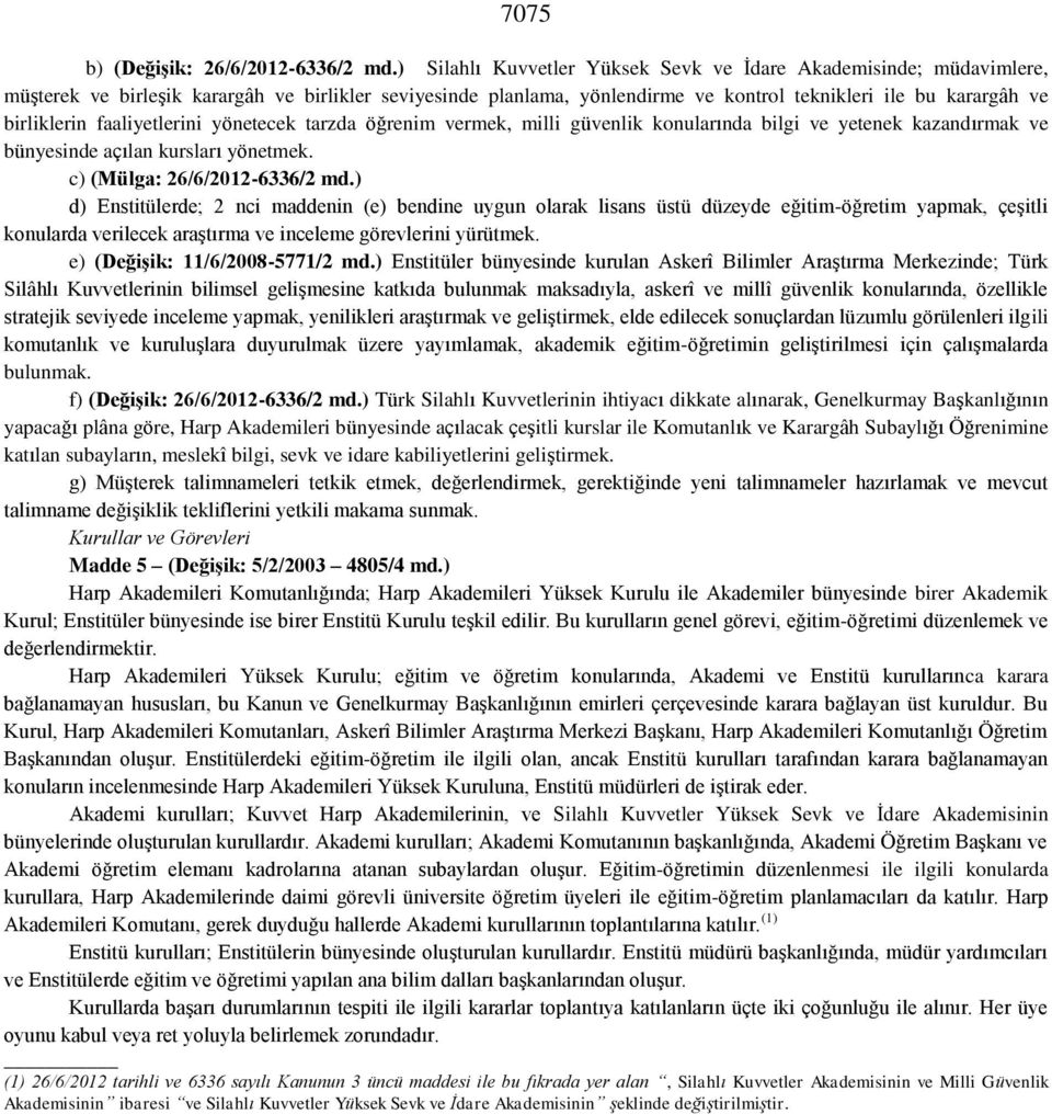 faaliyetlerini yönetecek tarzda öğrenim vermek, milli güvenlik konularında bilgi ve yetenek kazandırmak ve bünyesinde açılan kursları yönetmek. c) (Mülga: 26/6/2012-6336/2 md.