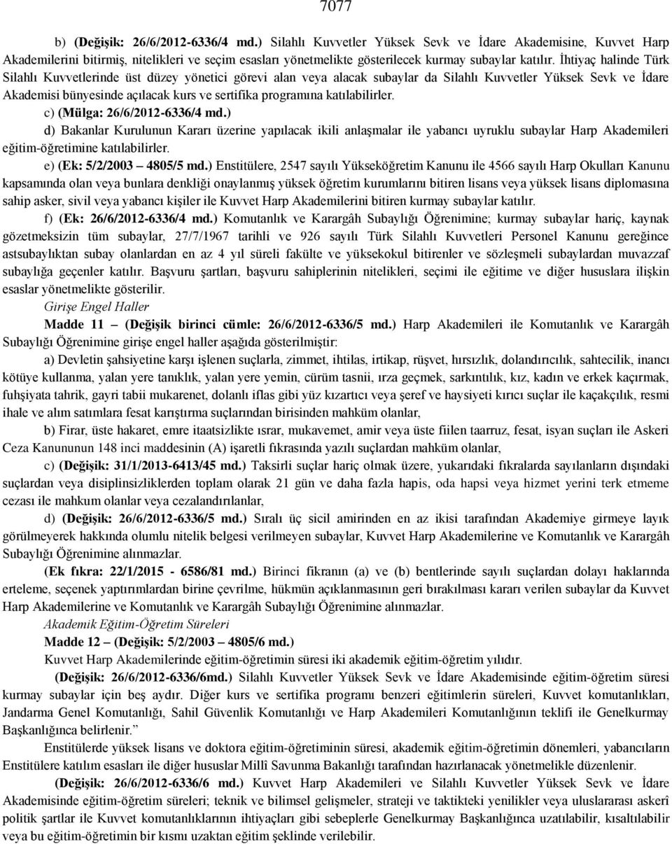 İhtiyaç halinde Türk Silahlı Kuvvetlerinde üst düzey yönetici görevi alan veya alacak subaylar da Silahlı Kuvvetler Yüksek Sevk ve İdare Akademisi bünyesinde açılacak kurs ve sertifika programına