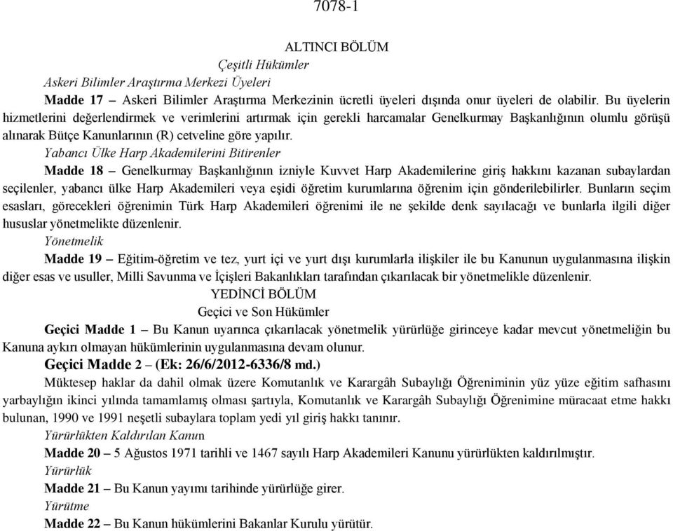 Yabancı Ülke Harp Akademilerini Bitirenler Madde 18 Genelkurmay Başkanlığının izniyle Kuvvet Harp Akademilerine giriş hakkını kazanan subaylardan seçilenler, yabancı ülke Harp Akademileri veya eşidi