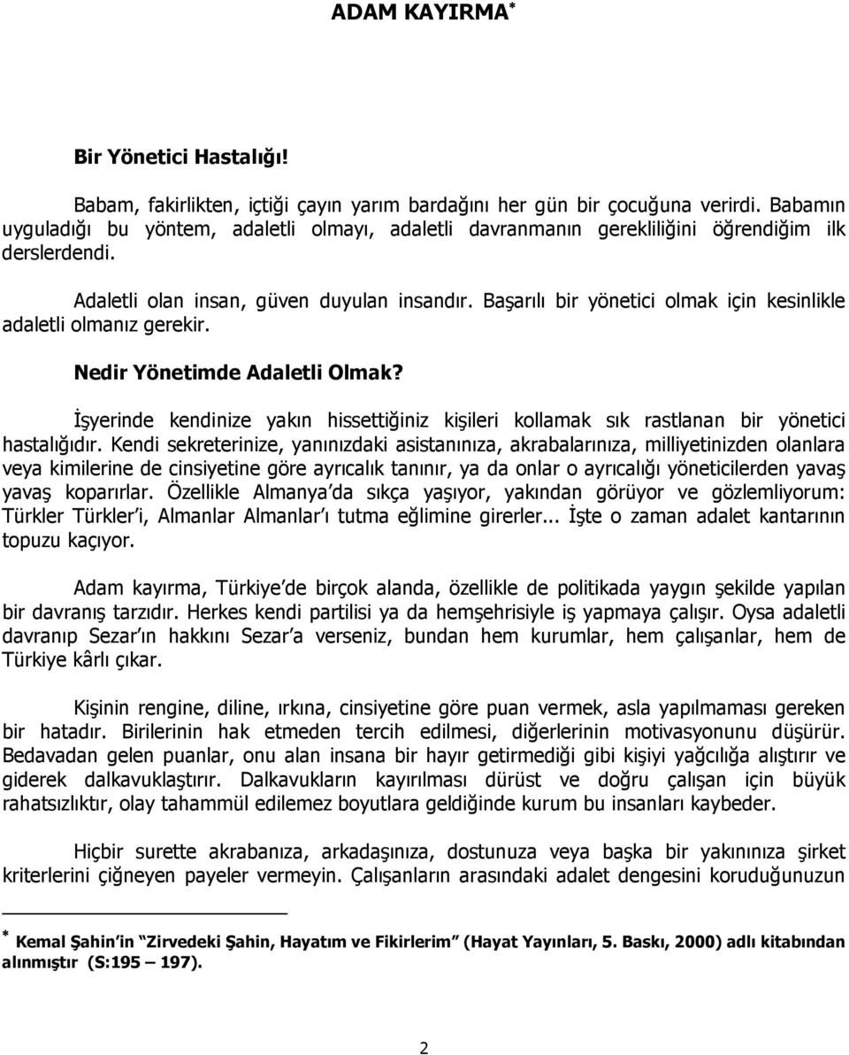 Başarılı bir yönetici olmak için kesinlikle adaletli olmanız gerekir. Nedir Yönetimde Adaletli Olmak? İşyerinde kendinize yakın hissettiğiniz kişileri kollamak sık rastlanan bir yönetici hastalığıdır.