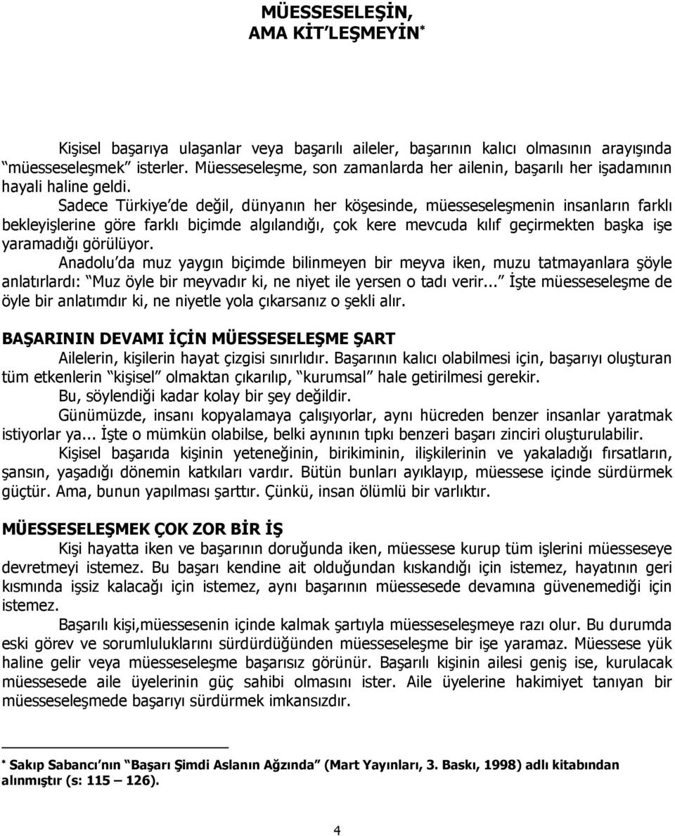 Sadece Türkiye de değil, dünyanın her köşesinde, müesseseleşmenin insanların farklı bekleyişlerine göre farklı biçimde algılandığı, çok kere mevcuda kılıf geçirmekten başka işe yaramadığı görülüyor.