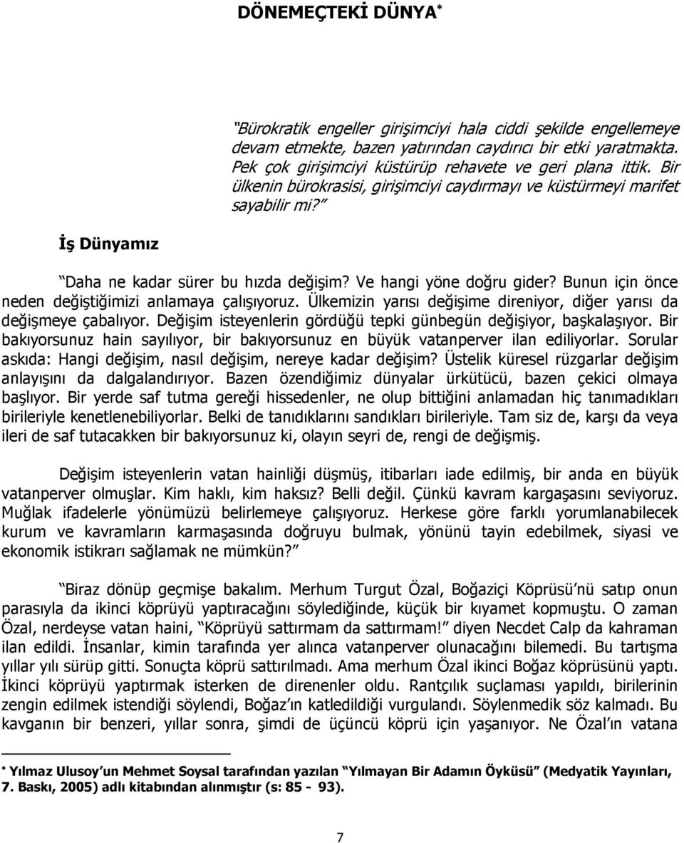 Ve hangi yöne doğru gider? Bunun için önce neden değiştiğimizi anlamaya çalışıyoruz. Ülkemizin yarısı değişime direniyor, diğer yarısı da değişmeye çabalıyor.