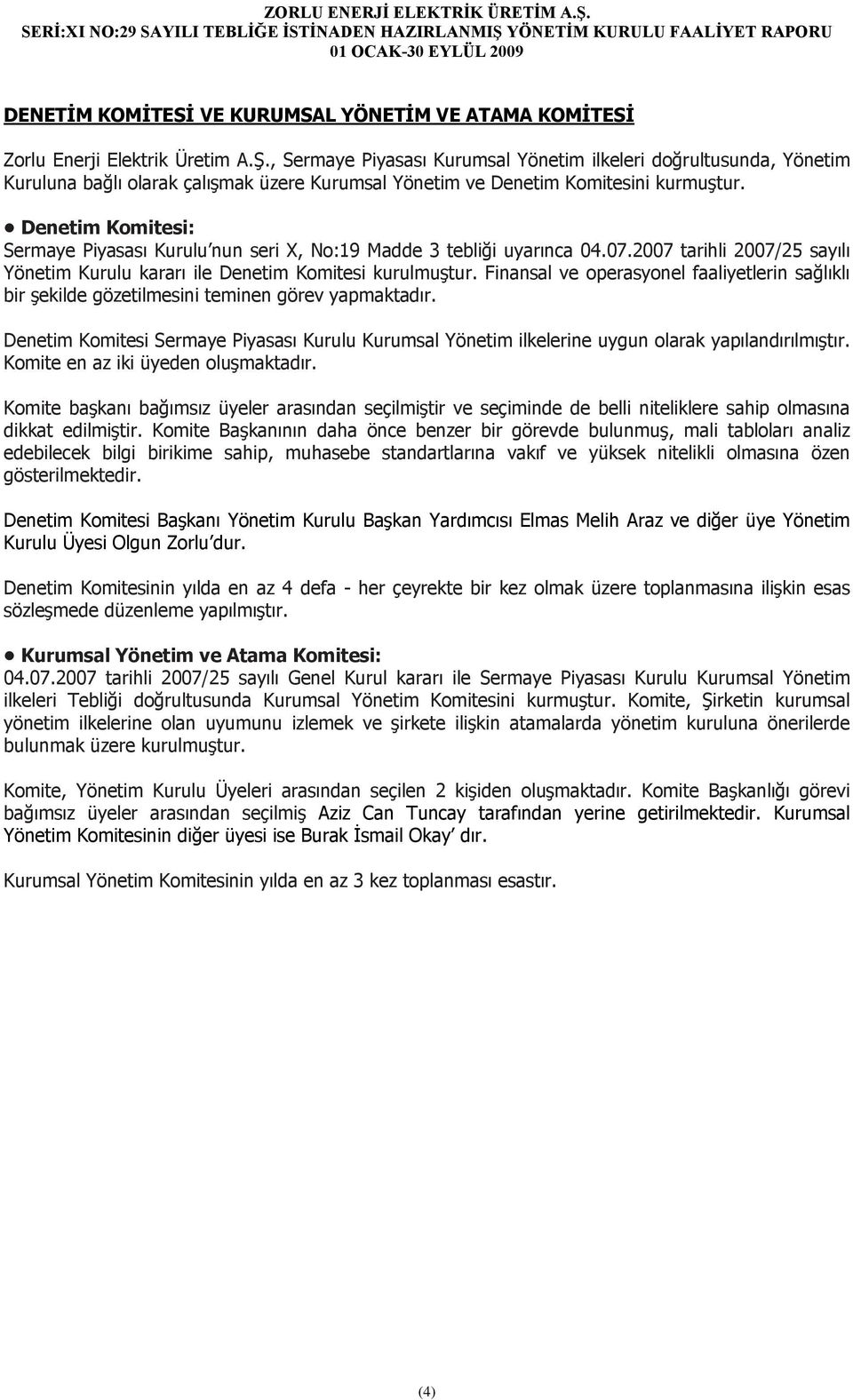 Denetim Komitesi: Sermaye Piyasası Kurulu nun seri X, No:19 Madde 3 tebliği uyarınca 04.07.2007 tarihli 2007/25 sayılı Yönetim Kurulu kararı ile Denetim Komitesi kurulmuştur.