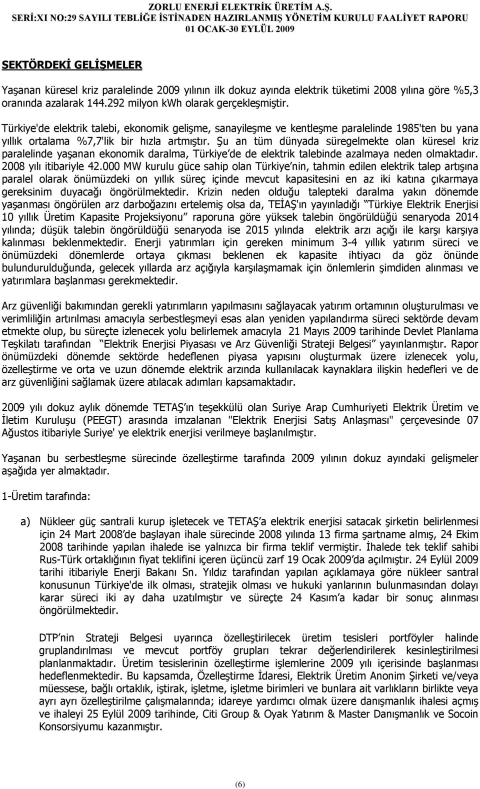 Şu an tüm dünyada süregelmekte olan küresel kriz paralelinde yaşanan ekonomik daralma, Türkiye de de elektrik talebinde azalmaya neden olmaktadır. 2008 yılı itibariyle 42.