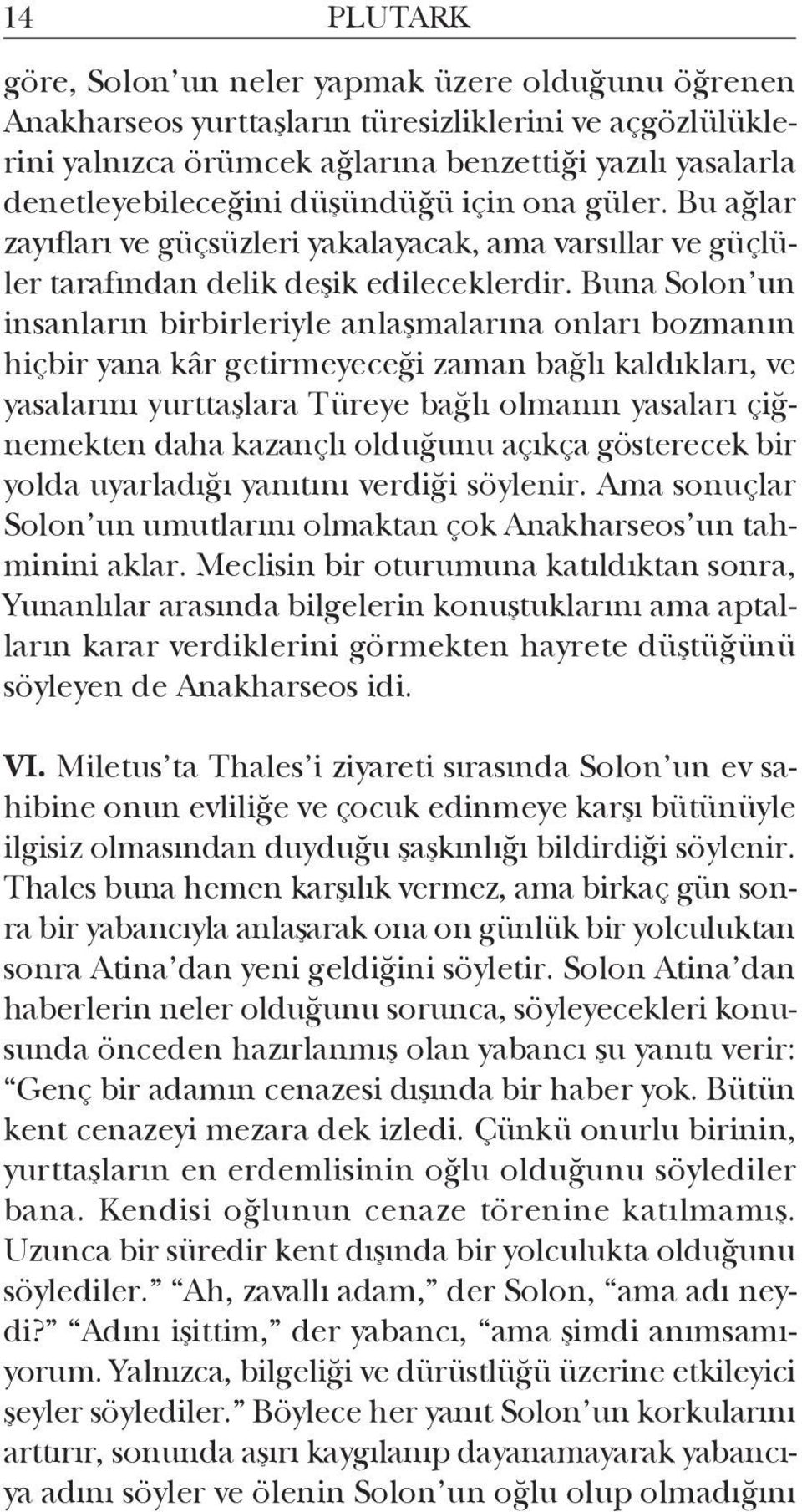 Buna Solon un insan ların birbirleriyle anlaşmalarına onları bozmanın hiçbir yana kâr getirmeyeceği zaman bağlı kaldıkları, ve yasalarını yurttaşlara Türeye bağlı olmanın yasaları çiğnemekten daha