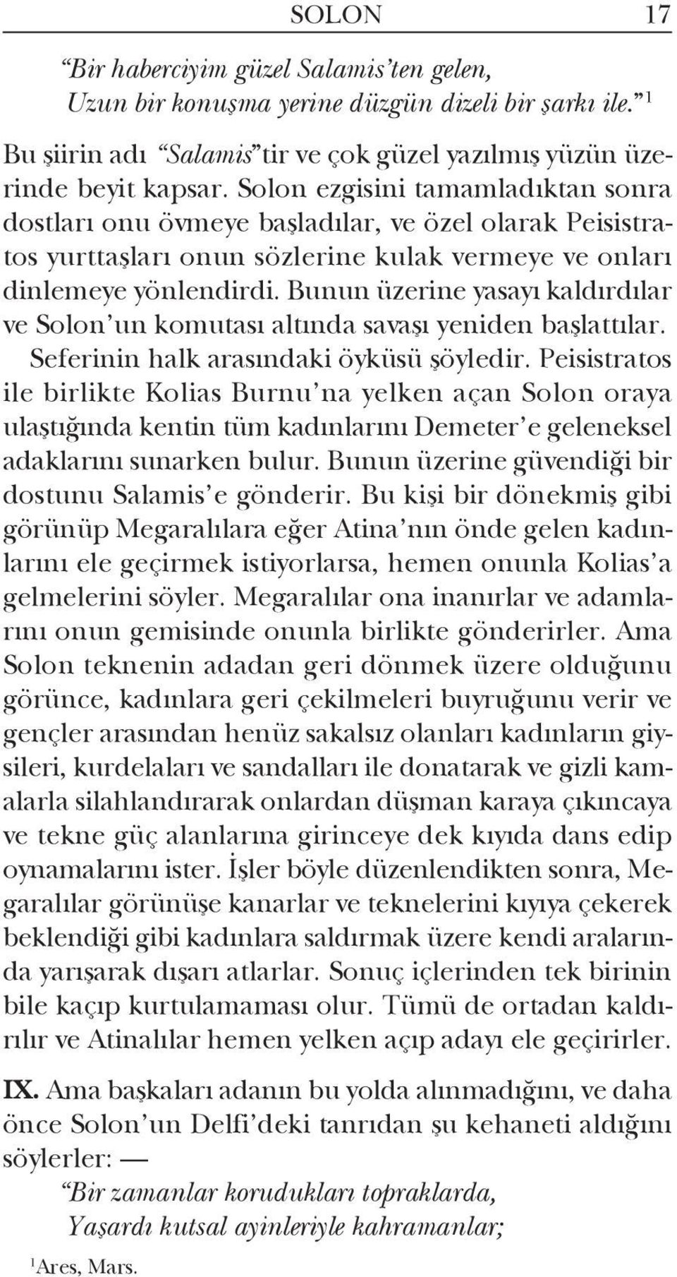 Bunun üzerine yasayı kaldırdılar ve Solon un komutası altında savaşı yeniden başlattılar. Seferinin halk arasındaki öyküsü şöyledir.