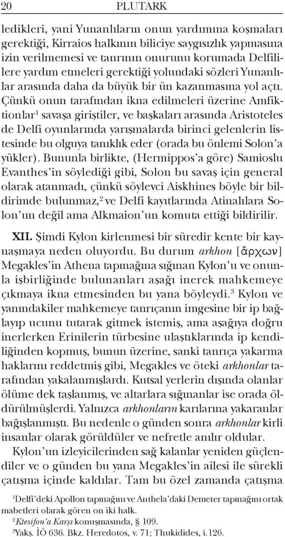 Çünkü onun tarafından ikna edil meleri üzerine Amfiktionlar 1 savaşa giriştiler, ve başkaları ara sında Aristoteles de Delfi oyunlarında yarışmalarda birin ci gelenle rin listesinde bu olguya