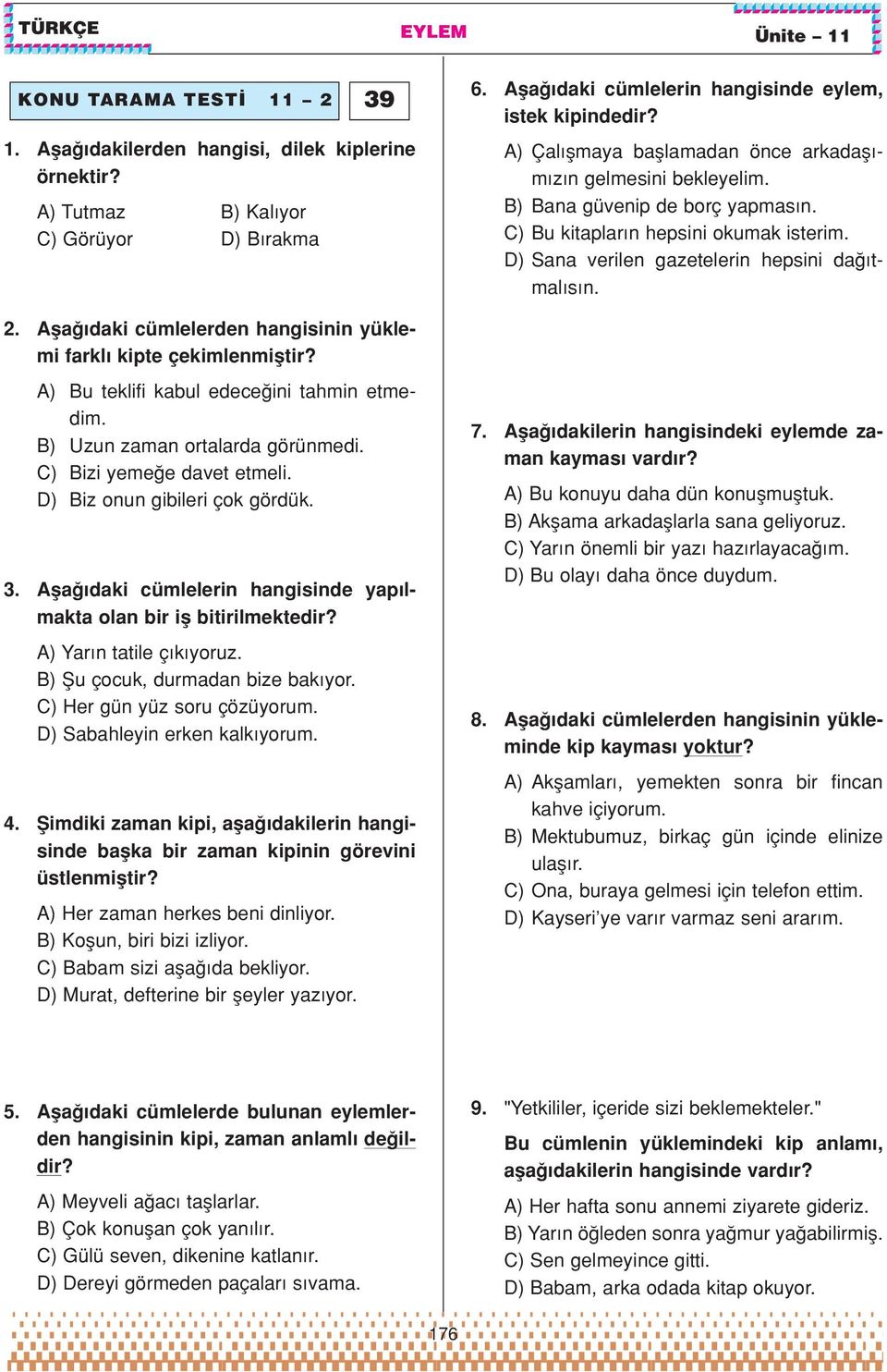 Afla daki cümlelerin hangisinde yap lmakta olan bir ifl bitirilmektedir? A) Yar n tatile ç k yoruz. B) fiu çocuk, durmadan bize bak yor. C) Her gün yüz soru çözüyorum. D) Sabahleyin erken kalk yorum.