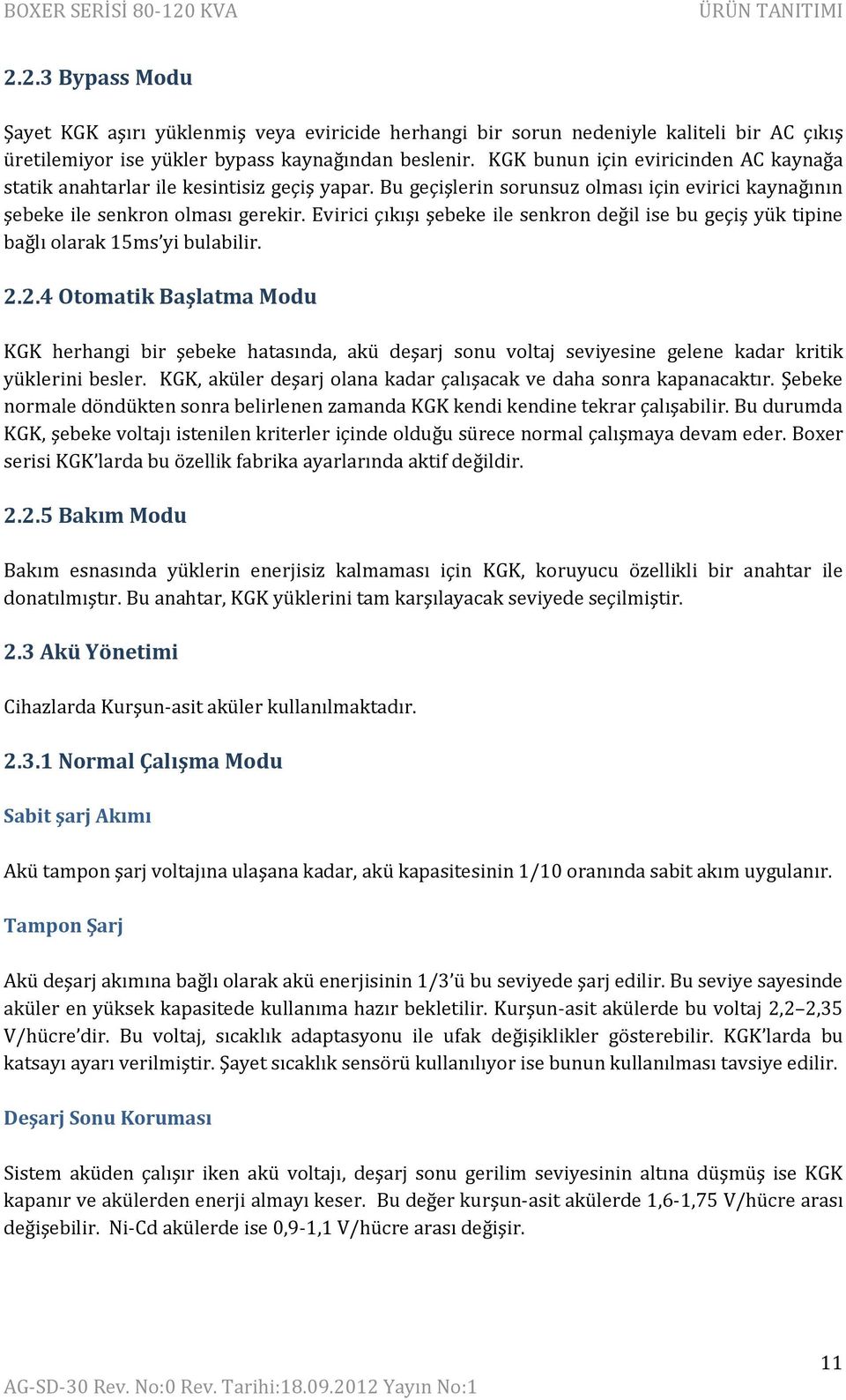 Evirici çıkışı şebeke ile senkron değil ise bu geçiş yük tipine bağlı olarak 15ms yi bulabilir. 2.