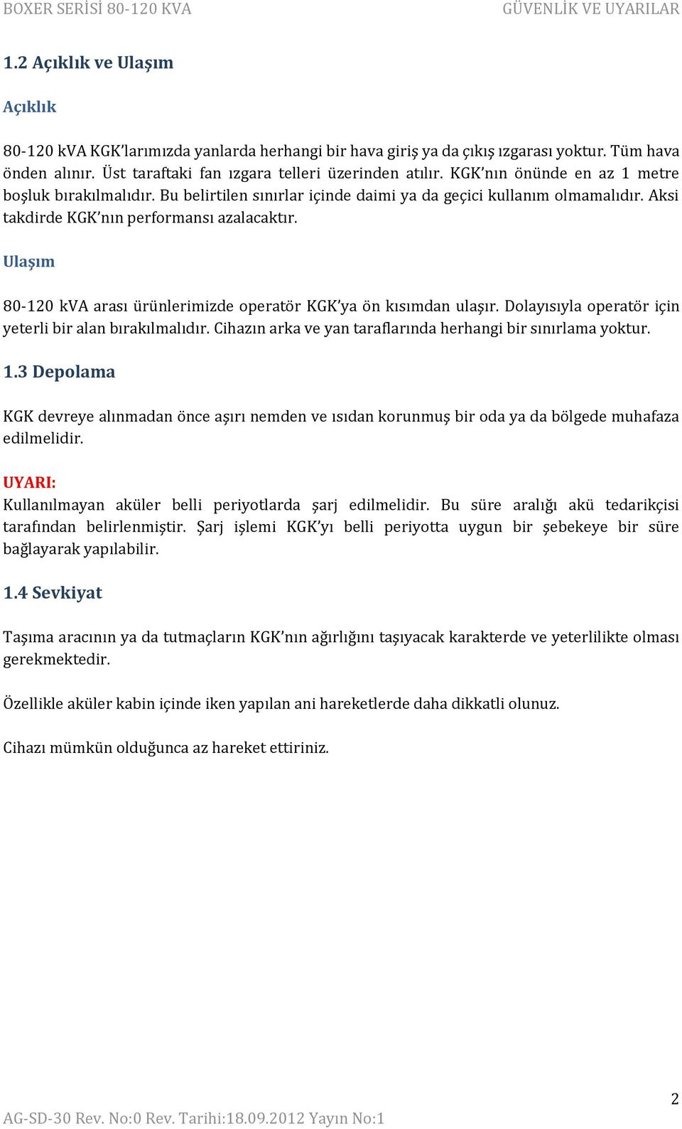 Aksi takdirde KGK nın performansı azalacaktır. Ulaşım 80-120 kva arası ürünlerimizde operatör KGK ya ön kısımdan ulaşır. Dolayısıyla operatör için yeterli bir alan bırakılmalıdır.