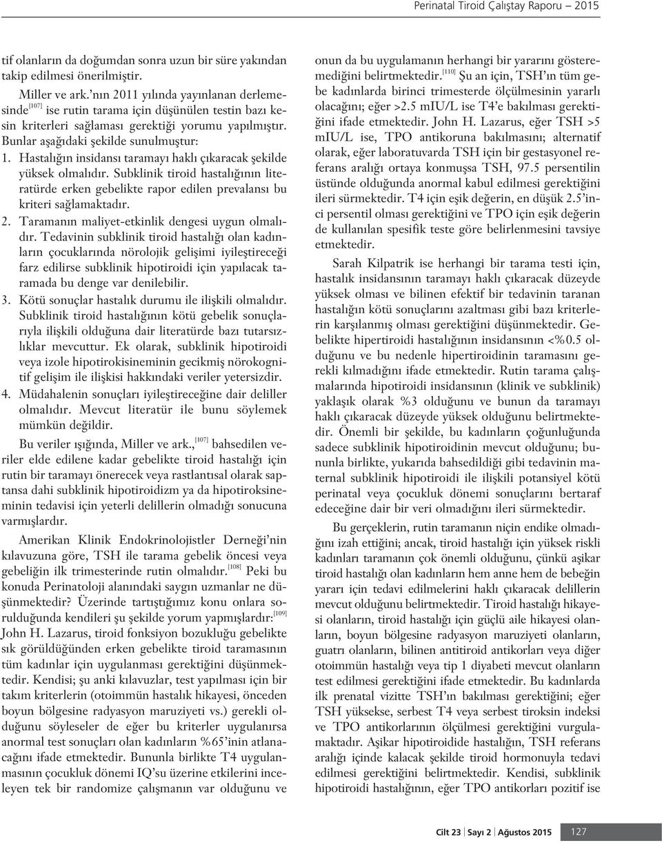 Hastal n insidans taramay hakl ç karacak flekilde yüksek olmal d r. Subklinik tiroid hastal n n literatürde erken gebelikte rapor edilen prevalans bu kriteri sa lamaktad r. 2.