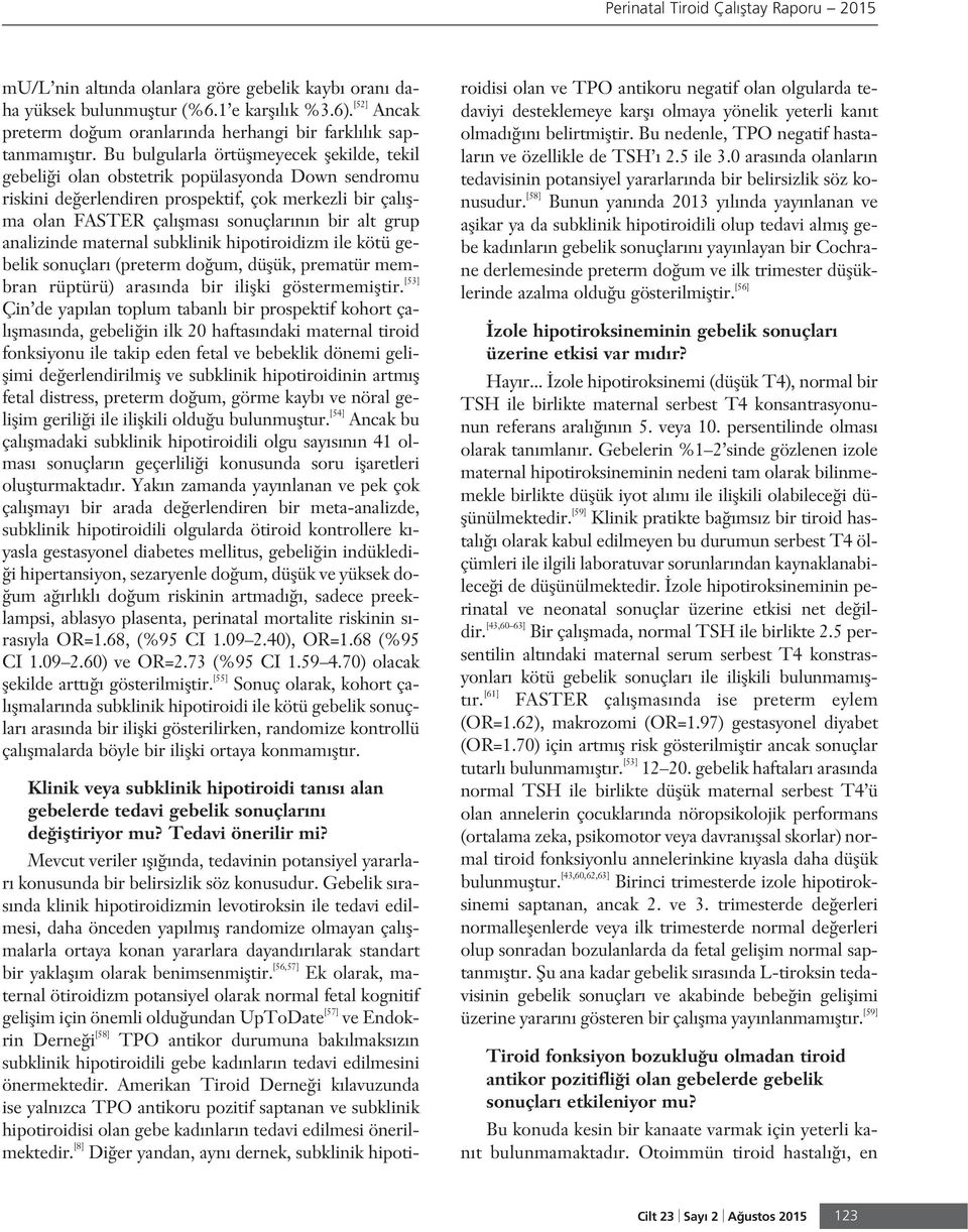 Bu bulgularla örtüflmeyecek flekilde, tekil gebeli i olan obstetrik popülasyonda Down sendromu riskini de erlendiren prospektif, çok merkezli bir çal flma olan FASTER çal flmas sonuçlar n n bir alt