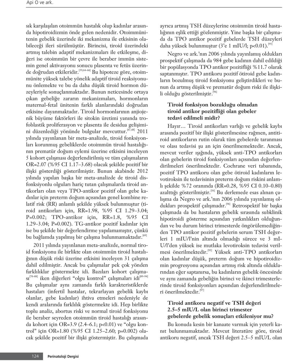 Birincisi, tiroid üzerindeki artm fl talebin adaptif mekanizmalar ile etkileflme, di- eri ise otoimmün bir çevre ile beraber immün sistemin genel aktivasyonu sonucu plasenta ve fetüs üzerinde do