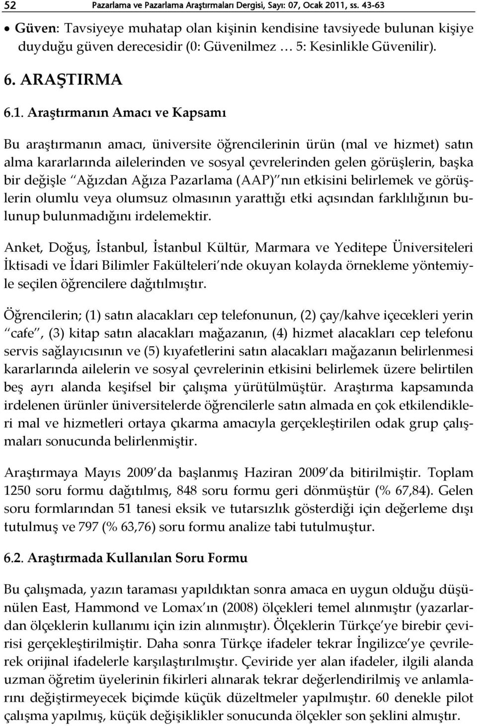 Araştırmanın Amacı ve Kapsamı Bu araştırmanın amacı, üniversite öğrencilerinin ürün (mal ve hizmet) satın alma kararlarında ailelerinden ve sosyal çevrelerinden gelen görüşlerin, başka bir değişle