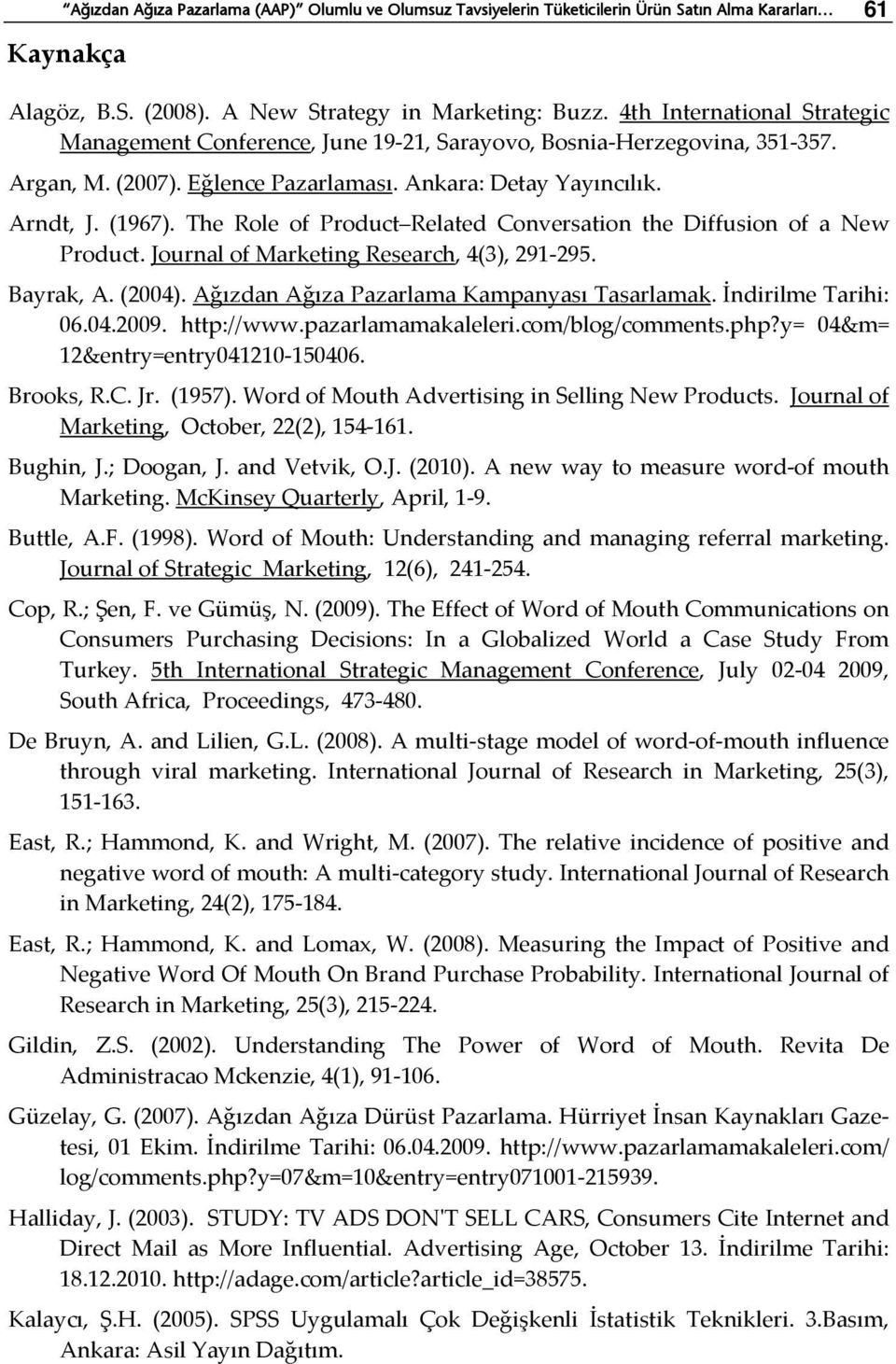 The Role of Product Related Conversation the Diffusion of a New Product. Journal of Marketing Research, 4(3), 291 295. Bayrak, A. (2004). Ağızdan Ağıza Pazarlama Kampanyası Tasarlamak.