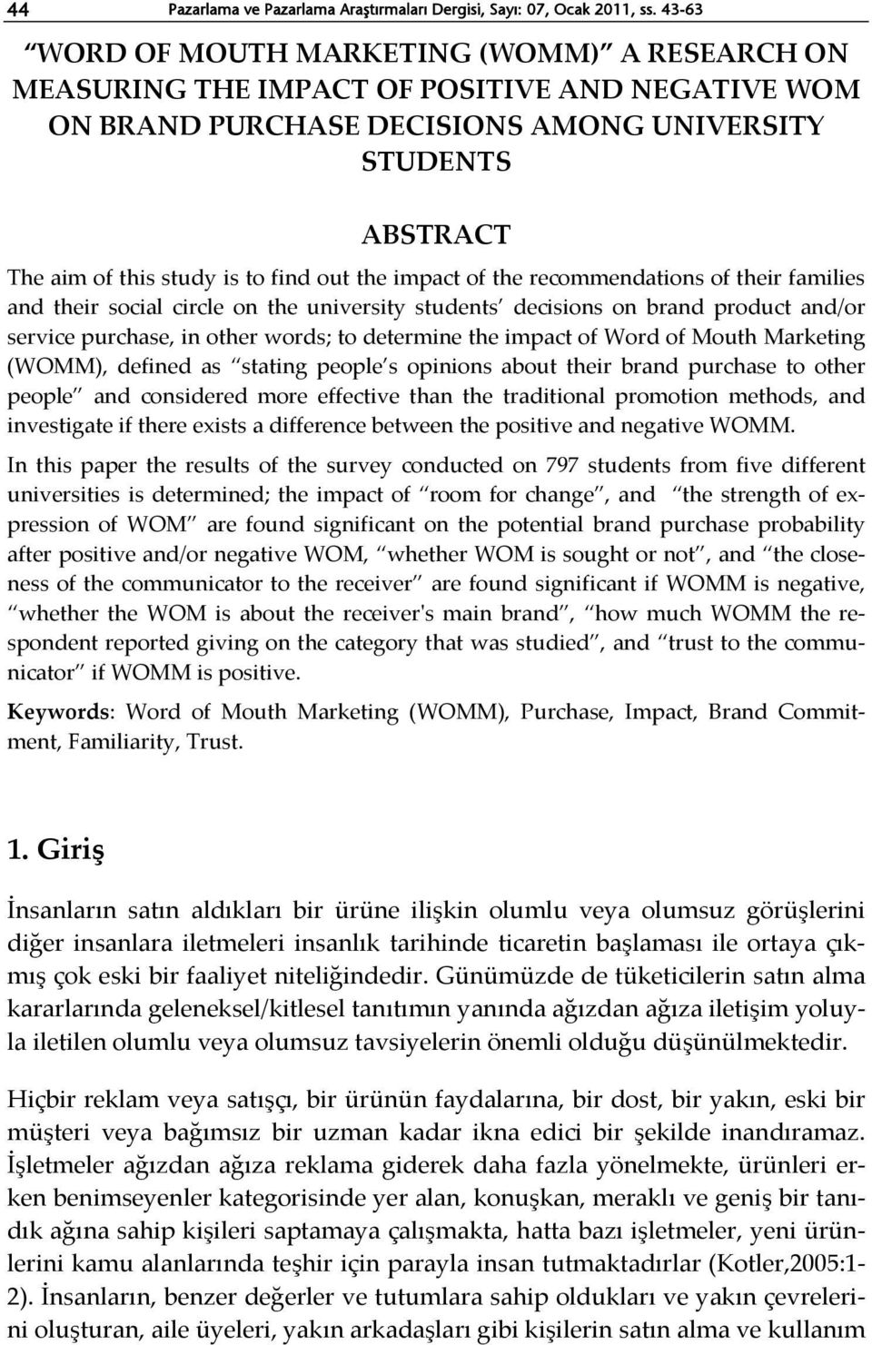 out the impact of the recommendations of their families and their social circle on the university students decisions on brand product and/or service purchase, in other words; to determine the impact