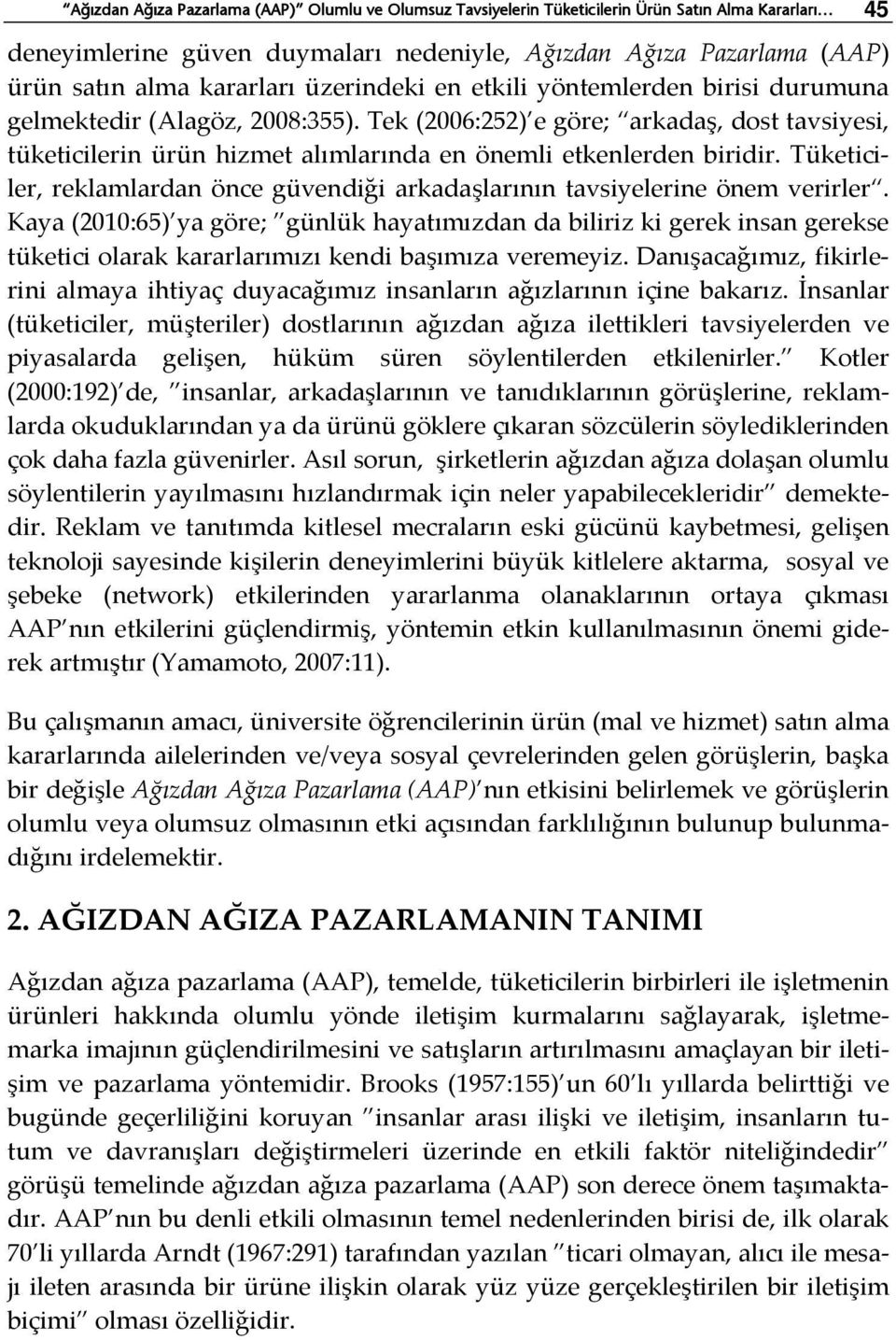 Tek (2006:252) e göre; arkadaş, dost tavsiyesi, tüketicilerin ürün hizmet alımlarında en önemli etkenlerden biridir.