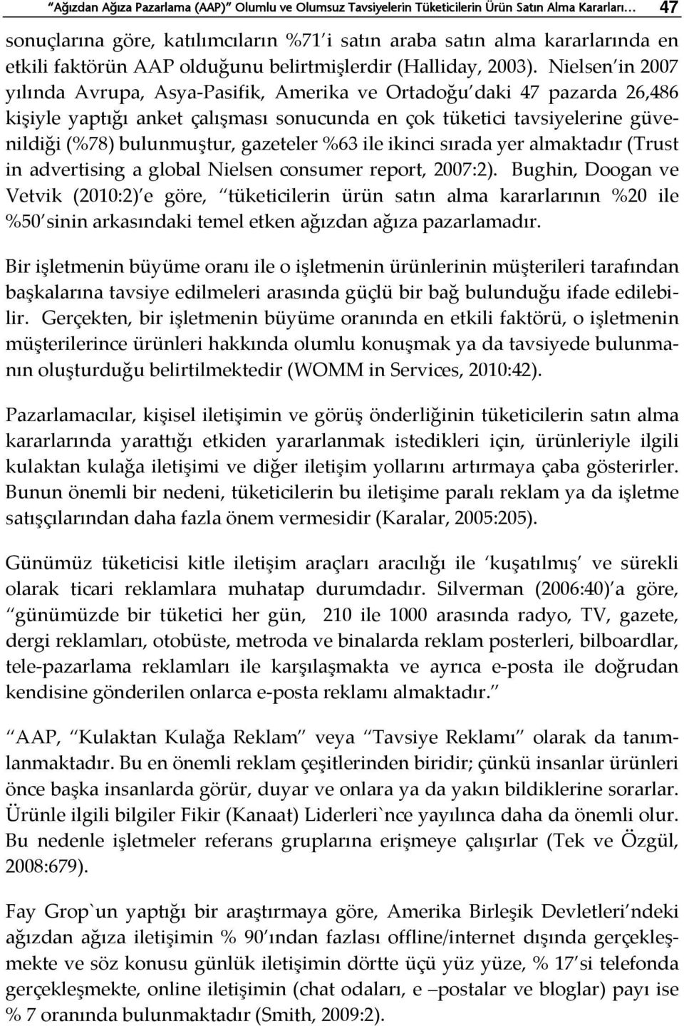 Nielsen in 2007 yılında Avrupa, Asya Pasifik, Amerika ve Ortadoğu daki 47 pazarda 26,486 kişiyle yaptığı anket çalışması sonucunda en çok tüketici tavsiyelerine güvenildiği (%78) bulunmuştur,