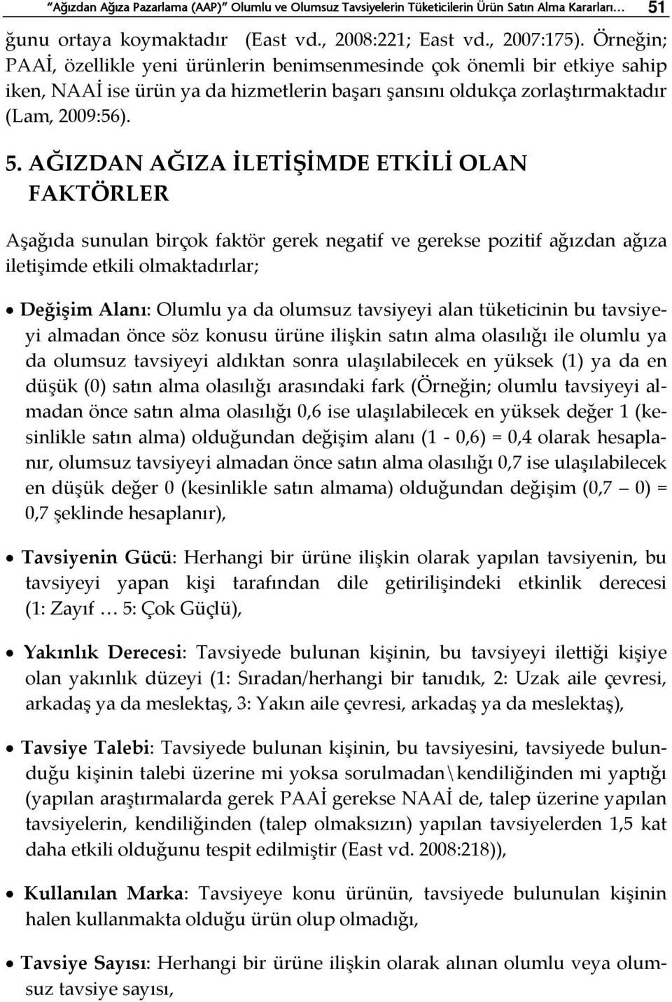 AĞIZDAN AĞIZA İLETİŞİMDE ETKİLİ OLAN FAKTÖRLER Aşağıda sunulan birçok faktör gerek negatif ve gerekse pozitif ağızdan ağıza iletişimde etkili olmaktadırlar; Değişim Alanı: Olumlu ya da olumsuz