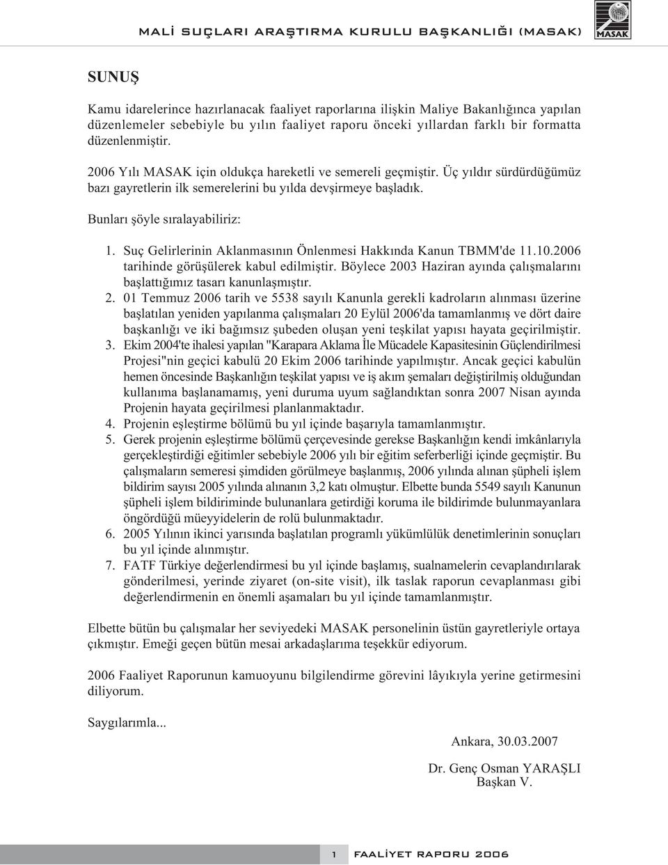 Suç Gelirlerinin Aklanmasının Önlenmesi Hakkında Kanun TBMM'de 11.10.2006 tarihinde görüşülerek kabul edilmiştir. Böylece 20