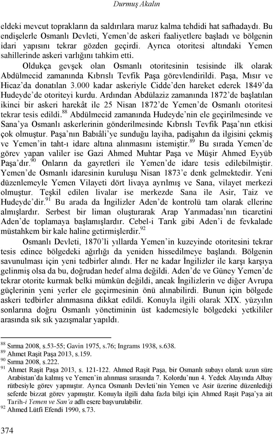 Oldukça gevşek olan Osmanlı otoritesinin tesisinde ilk olarak Abdülmecid zamanında Kıbrıslı Tevfik Paşa görevlendirildi. Paşa, Mısır ve Hicaz da donatılan 3.