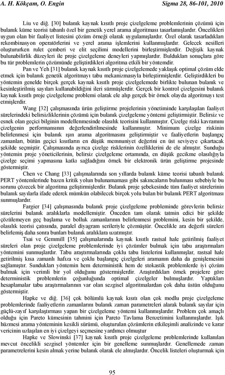 Öncelikleri uygun olan bir faaliyet listesini çözüm örneği olarak uygulamışlardır. Özel olarak tasarladıkları rekombinasyon operatörlerini ve yerel arama işlemlerini kullanmışlardır.