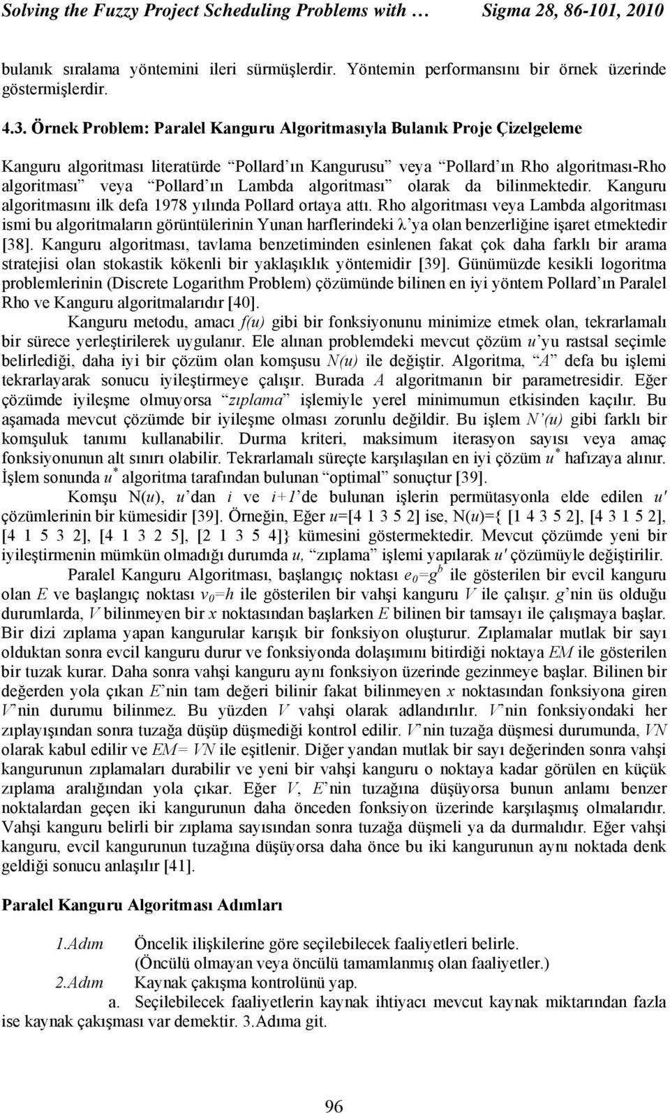 algoritması olarak da bilinmektedir. Kanguru algoritmasını ilk defa 1978 yılında Pollard ortaya attı.