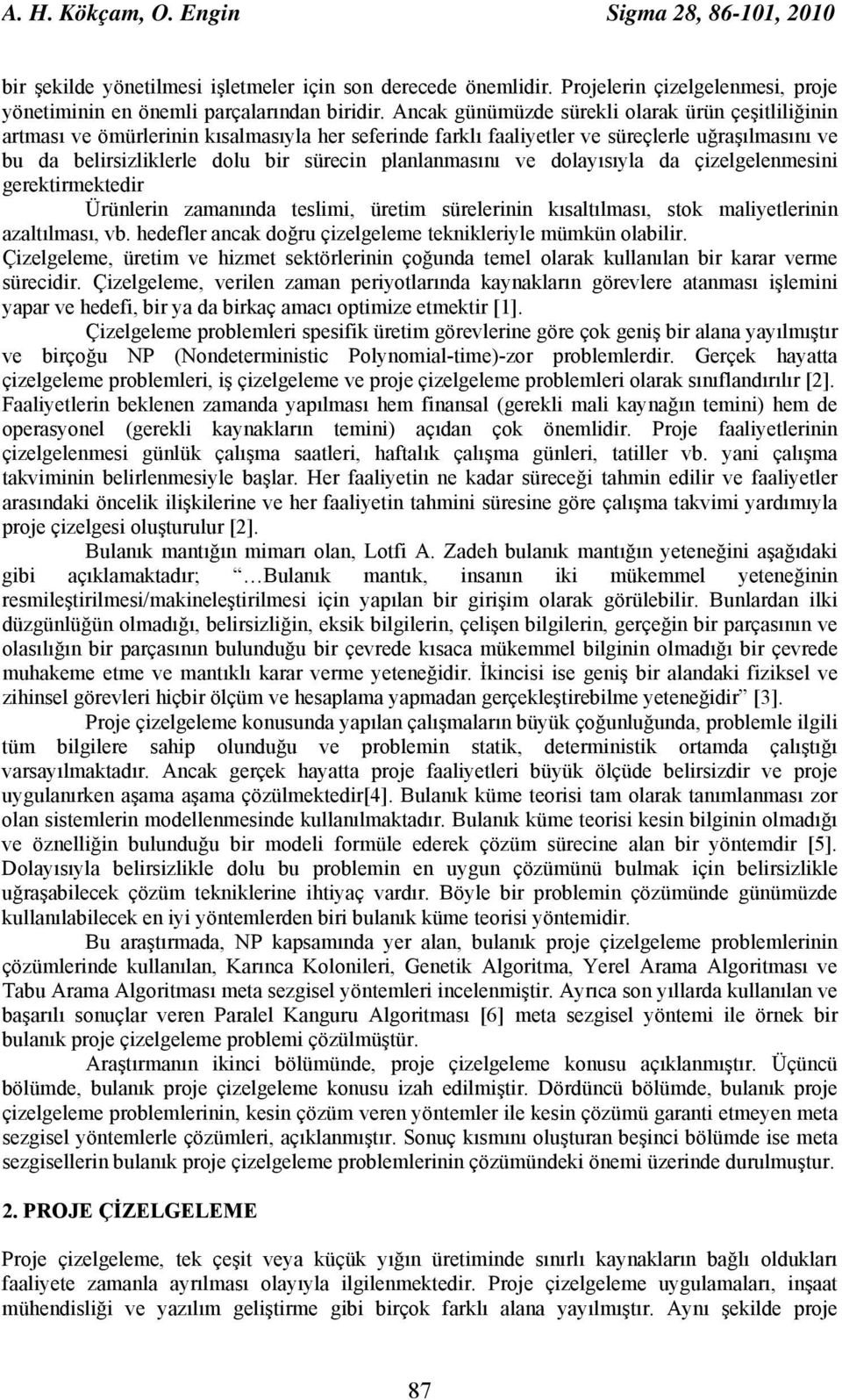 planlanmasını ve dolayısıyla da çizelgelenmesini gerektirmektedir Ürünlerin zamanında teslimi, üretim sürelerinin kısaltılması, stok maliyetlerinin azaltılması, vb.