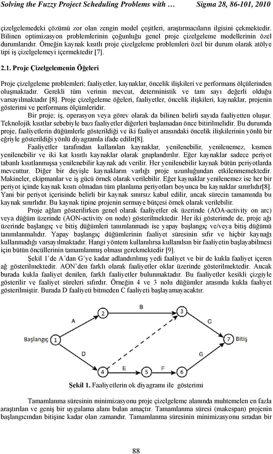 Örneğin kaynak kısıtlı proje çizelgeleme problemleri özel bir durum olarak atölye tipi iş çizelgelemeyi içermektedir [7]. 2.1.