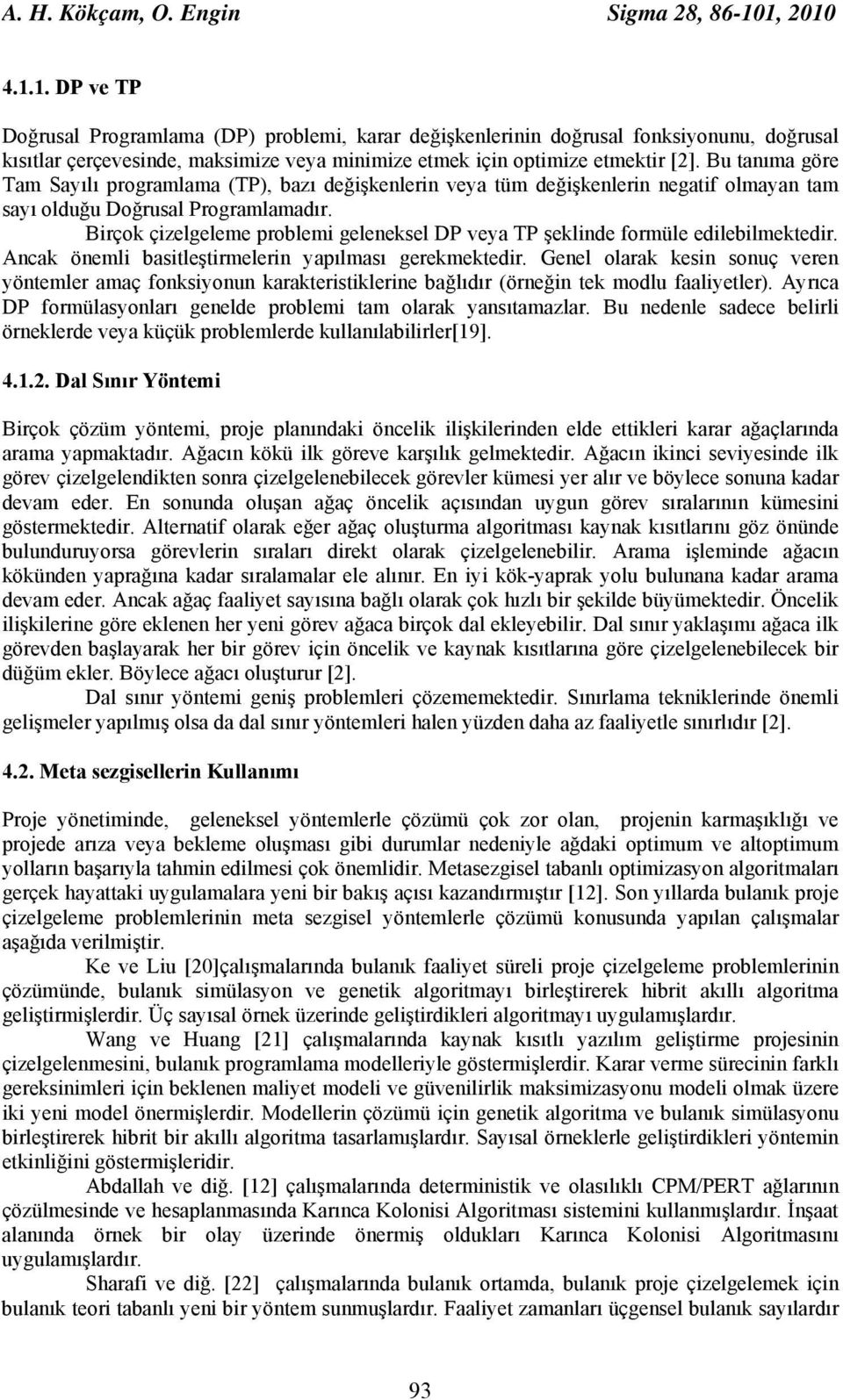 Bu tanıma göre Tam Sayılı programlama (TP), bazı değişkenlerin veya tüm değişkenlerin negatif olmayan tam sayı olduğu Doğrusal Programlamadır.