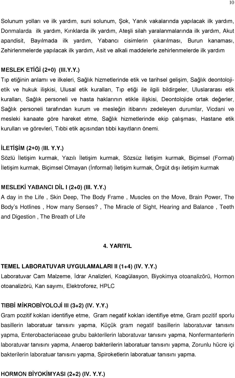 bancı cisimlerin çıkarılması, Burun kanaması, Zehirlenmelerde yapılacak ilk yardım, Asit ve alkali maddelerle zehirlenmelerde ilk yardım MESLEK ETİĞİ (2+0) (III.Y.