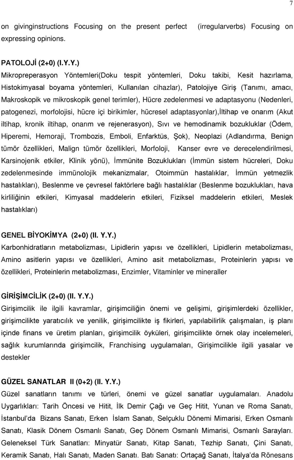 mikroskopik genel terimler), Hücre zedelenmesi ve adaptasyonu (Nedenleri, patogenezi, morfolojisi, hücre içi birikimler, hücresel adaptasyonlar),iltihap ve onarım (Akut iltihap, kronik iltihap,