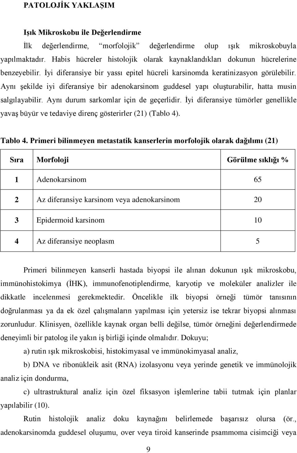 Aynı Ģekilde iyi diferansiye bir adenokarsinom guddesel yapı oluģturabilir, hatta musin salgılayabilir. Aynı durum sarkomlar için de geçerlidir.