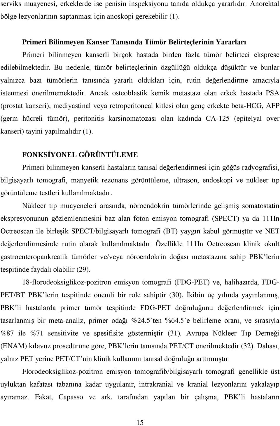 Bu nedenle, tümör belirteçlerinin özgüllüğü oldukça düģüktür ve bunlar yalnızca bazı tümörlerin tanısında yararlı oldukları için, rutin değerlendirme amacıyla istenmesi önerilmemektedir.