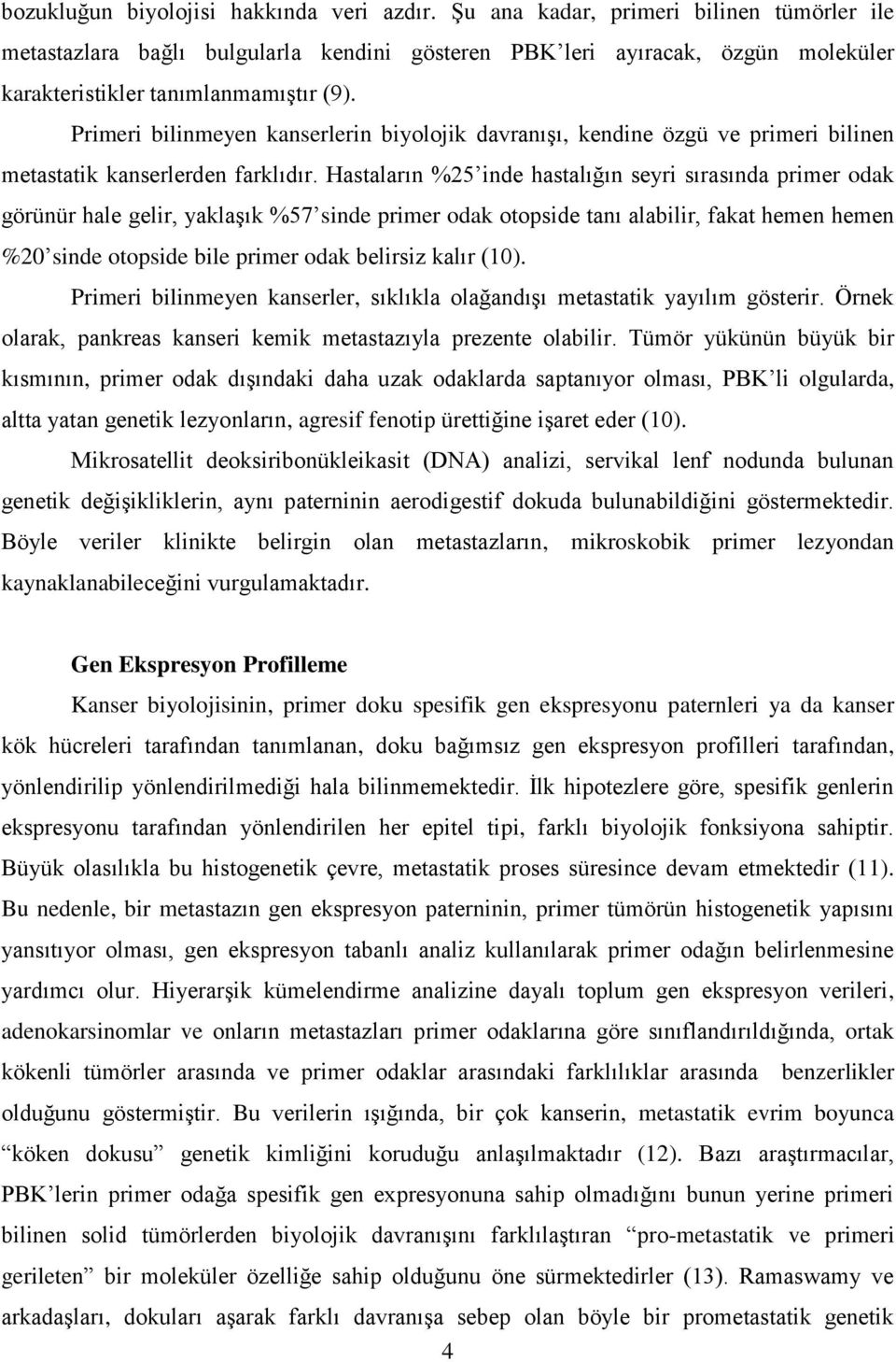 Primeri bilinmeyen kanserlerin biyolojik davranıģı, kendine özgü ve primeri bilinen metastatik kanserlerden farklıdır.