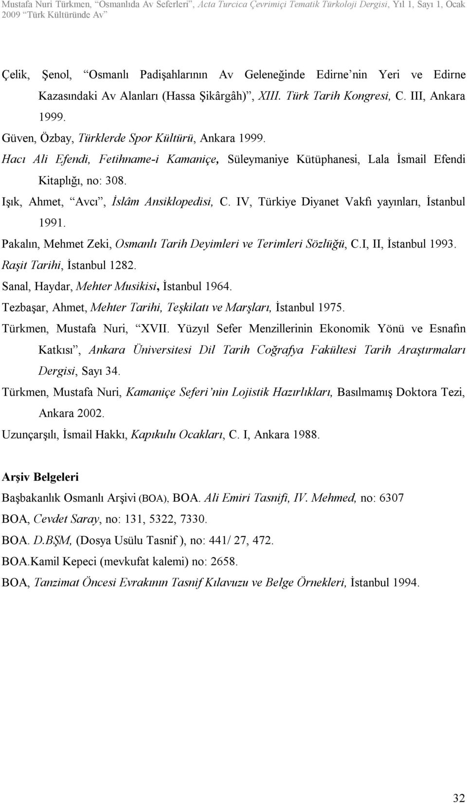 IV, Türkiye Diyanet Vakfı yayınları, İstanbul 1991. Pakalın, Mehmet Zeki, Osmanlı Tarih Deyimleri ve Terimleri Sözlüğü, C.I, II, İstanbul 1993. Raşit Tarihi, İstanbul 1282.