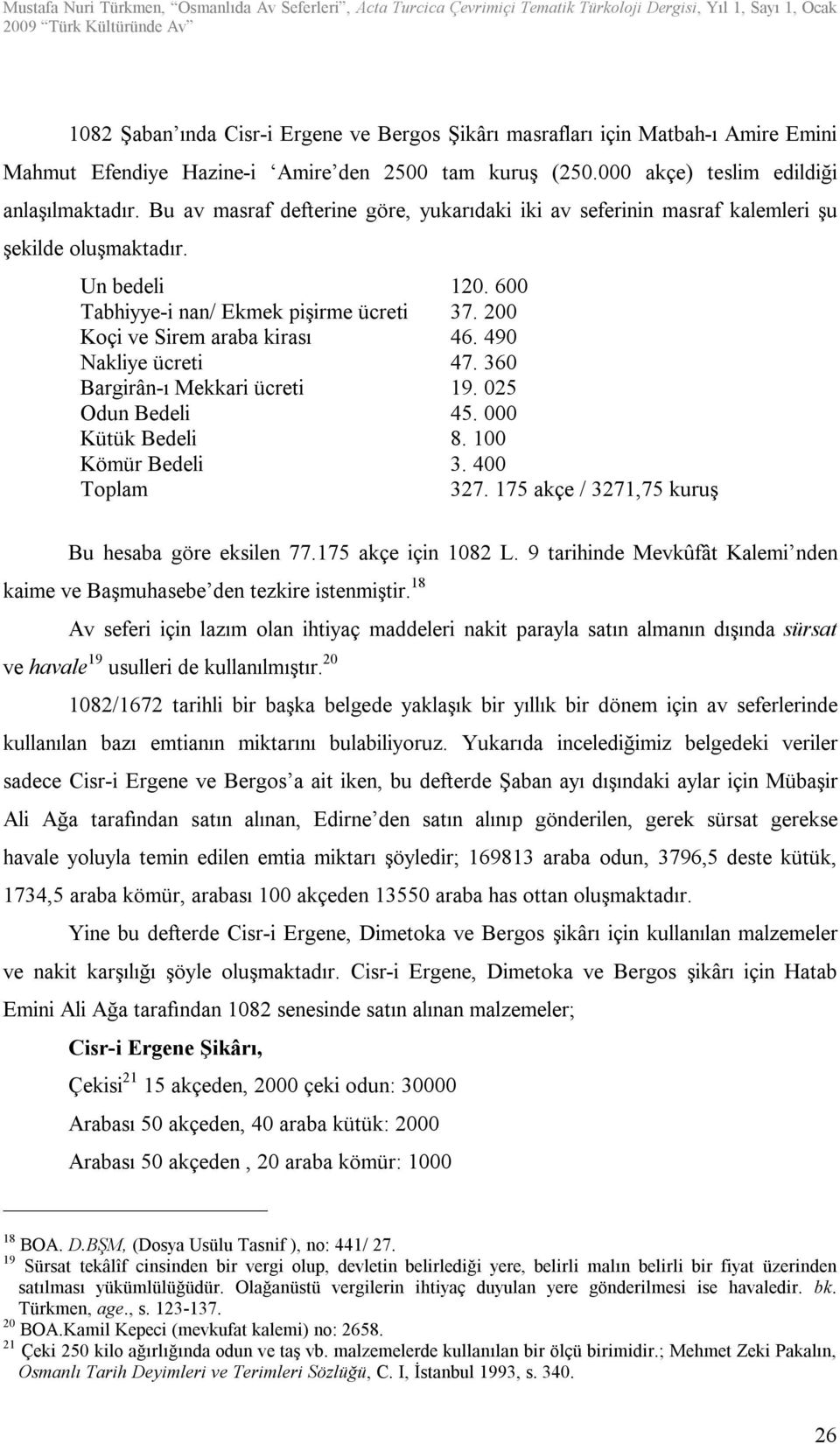 490 Nakliye ücreti 47. 360 Bargirân-ı Mekkari ücreti 19. 025 Odun Bedeli 45. 000 Kütük Bedeli 8. 100 Kömür Bedeli 3. 400 Toplam 327. 175 akçe / 3271,75 kuruş Bu hesaba göre eksilen 77.