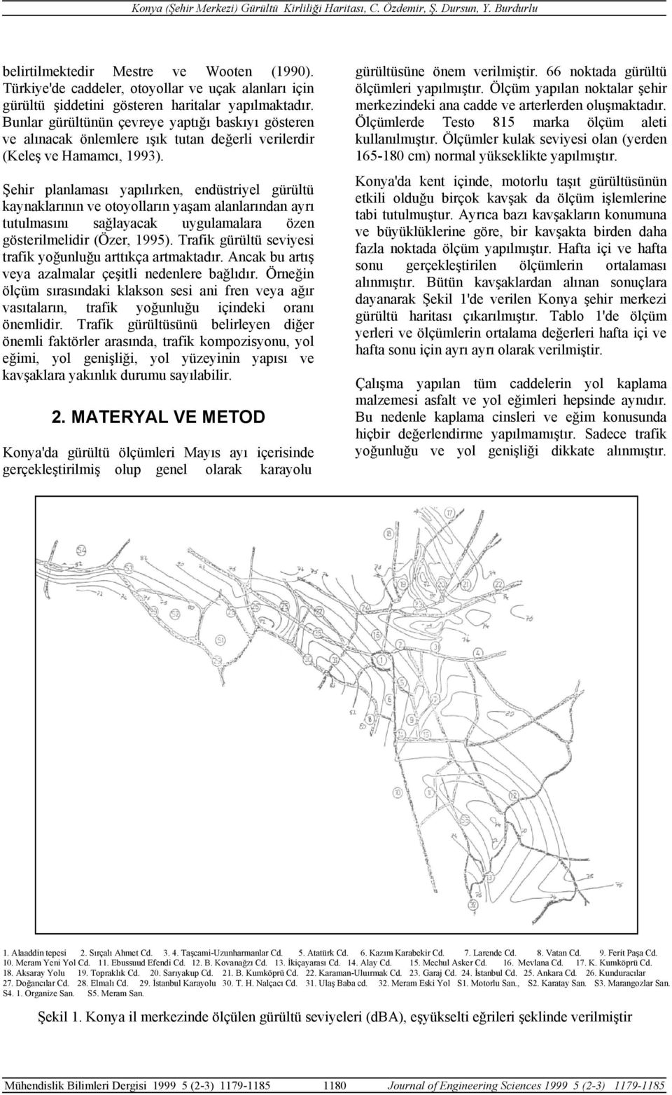 Şehir planlaması yapılırken, endüstriyel gürültü kaynaklarının ve otoyolların yaşam alanlarından ayrı tutulmasını sağlayacak uygulamalara özen gösterilmelidir (Özer, 1995).