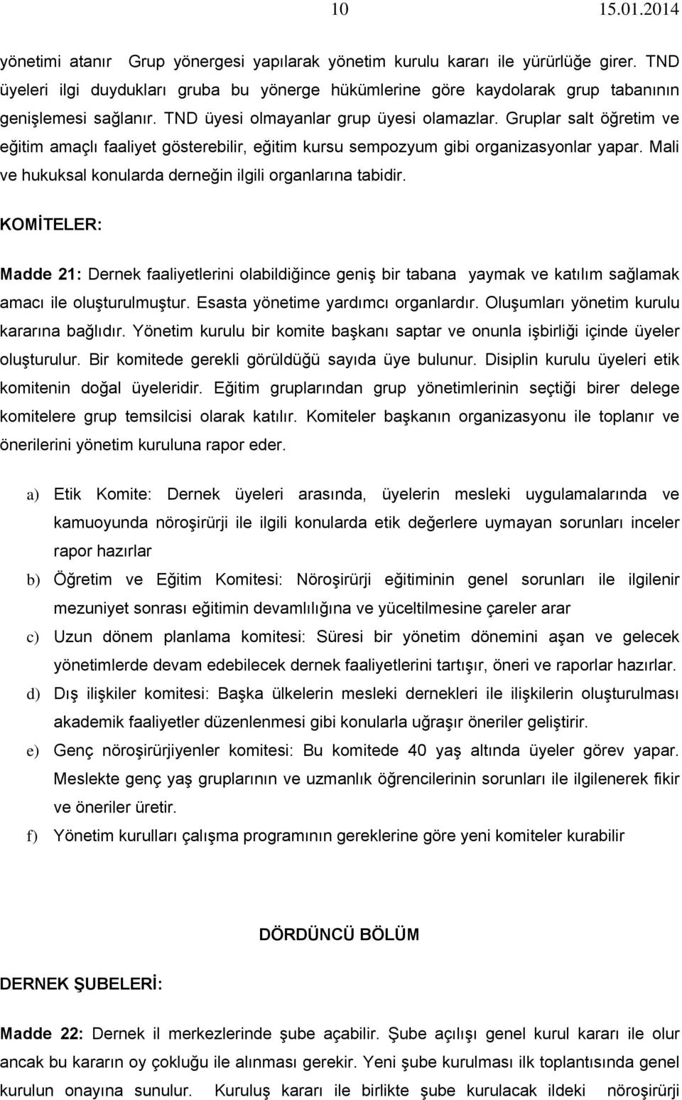 Gruplar salt öğretim ve eğitim amaçlı faaliyet gösterebilir, eğitim kursu sempozyum gibi organizasyonlar yapar. Mali ve hukuksal konularda derneğin ilgili organlarına tabidir.