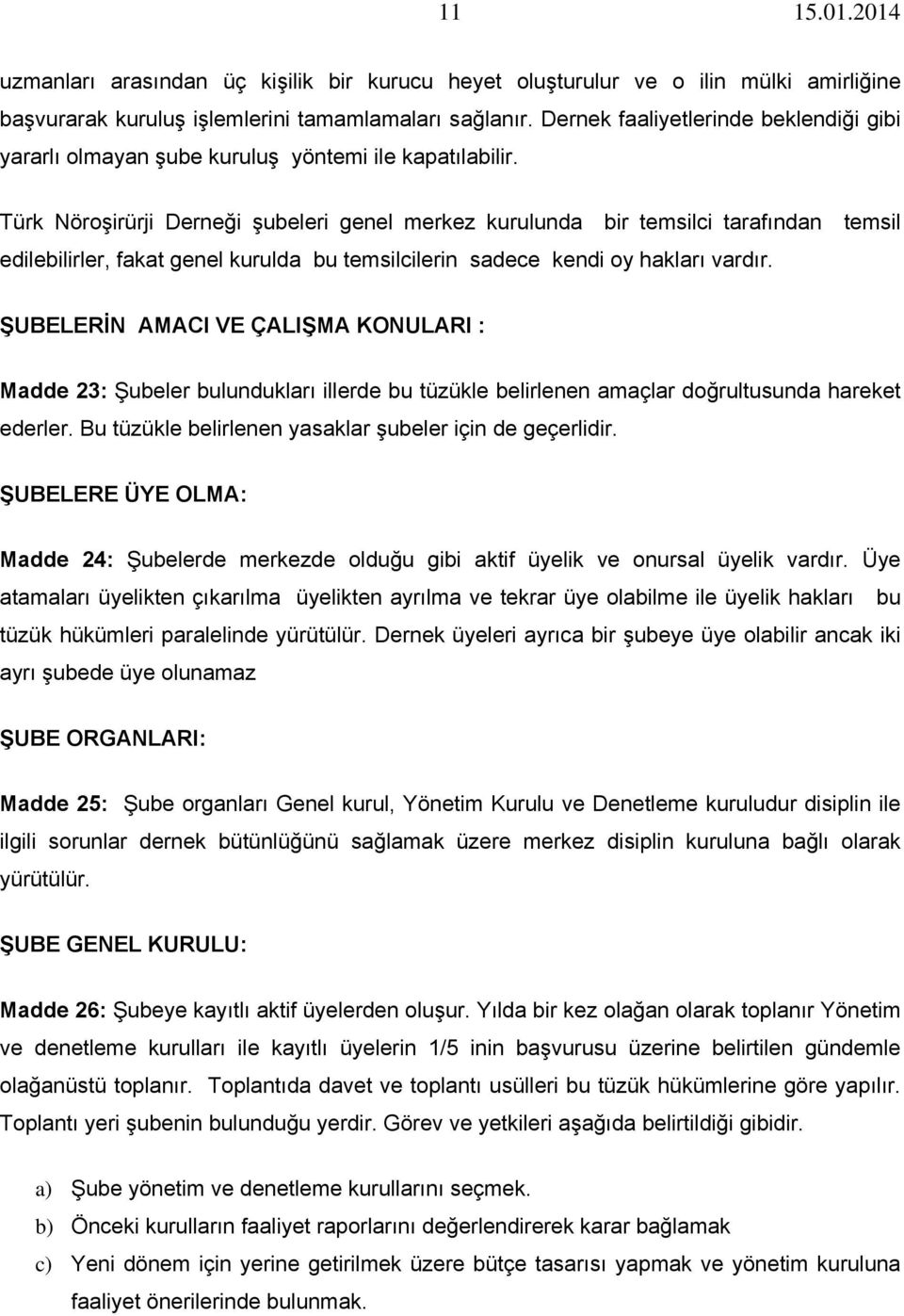 Türk Nöroşirürji Derneği şubeleri genel merkez kurulunda bir temsilci tarafından temsil edilebilirler, fakat genel kurulda bu temsilcilerin sadece kendi oy hakları vardır.