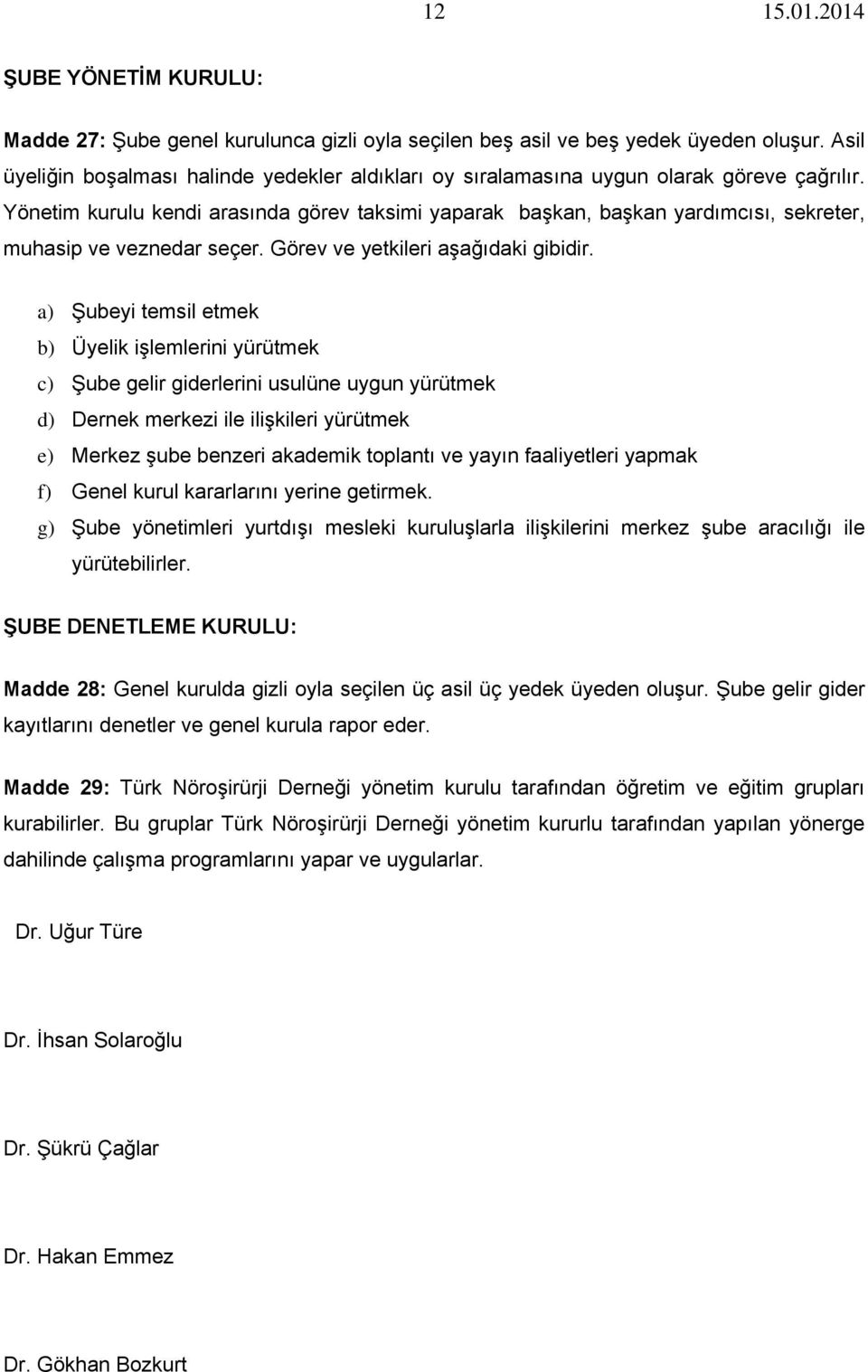 Yönetim kurulu kendi arasında görev taksimi yaparak başkan, başkan yardımcısı, sekreter, muhasip ve veznedar seçer. Görev ve yetkileri aşağıdaki gibidir.