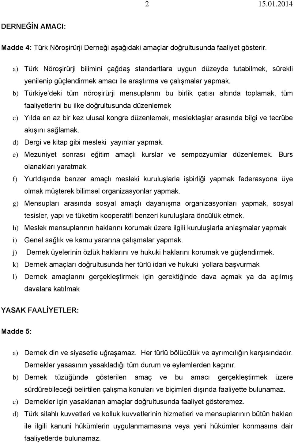 b) Türkiye deki tüm nöroşirürji mensuplarını bu birlik çatısı altında toplamak, tüm faaliyetlerini bu ilke doğrultusunda düzenlemek c) Yılda en az bir kez ulusal kongre düzenlemek, meslektaşlar