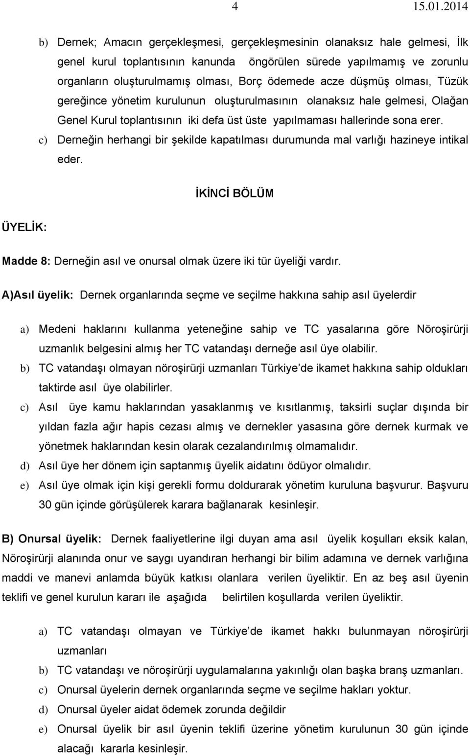 ödemede acze düşmüş olması, Tüzük gereğince yönetim kurulunun oluşturulmasının olanaksız hale gelmesi, Olağan Genel Kurul toplantısının iki defa üst üste yapılmaması hallerinde sona erer.