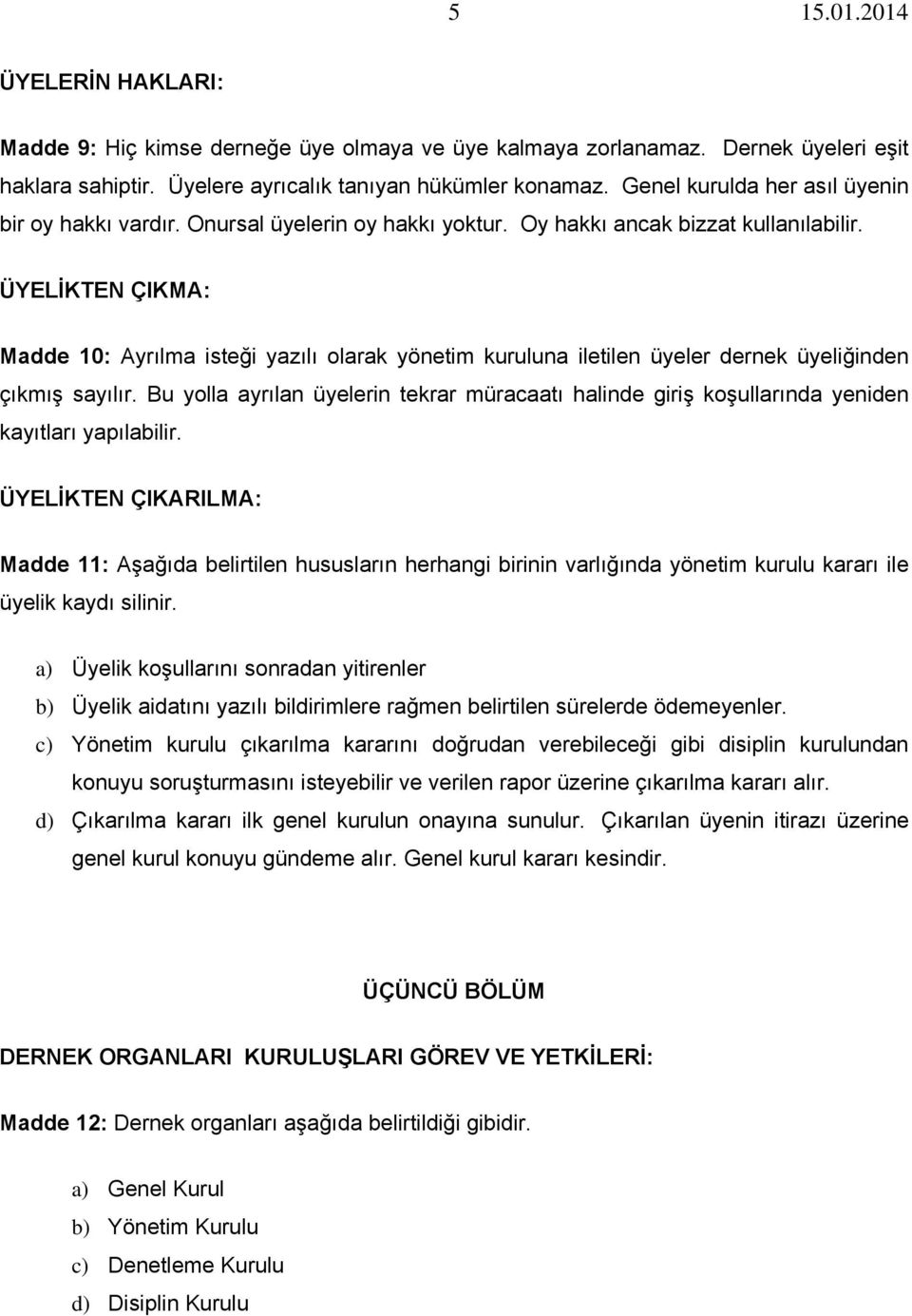 ÜYELİKTEN ÇIKMA: Madde 10: Ayrılma isteği yazılı olarak yönetim kuruluna iletilen üyeler dernek üyeliğinden çıkmış sayılır.