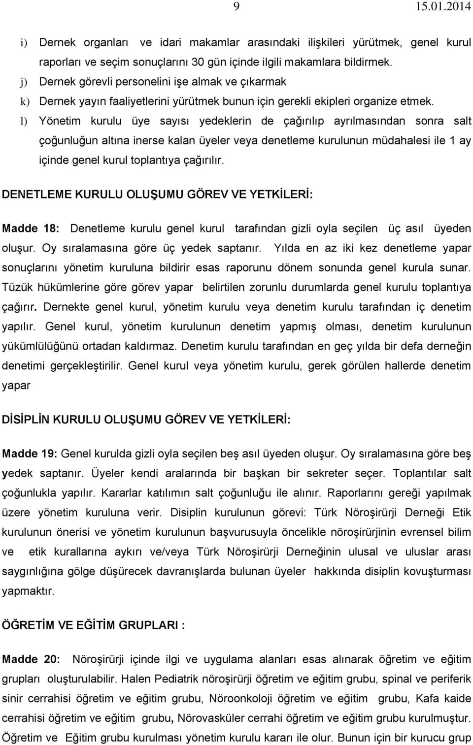 l) Yönetim kurulu üye sayısı yedeklerin de çağırılıp ayrılmasından sonra salt çoğunluğun altına inerse kalan üyeler veya denetleme kurulunun müdahalesi ile 1 ay içinde genel kurul toplantıya