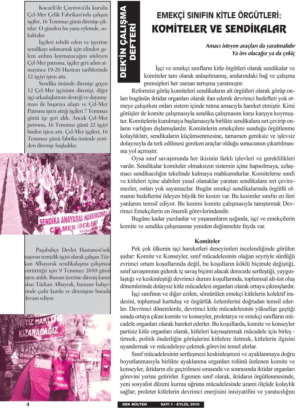 Sendika önünde direnişe geçen 12 Çel-Mer işçisinin direnişi, diğer işçi arkadaşlarının desteği ve dayanışması ile başarıya ulaştı ve Çel-Mer Patronu işten attığı işçileri 7 Temmuz günü işe geri aldı.