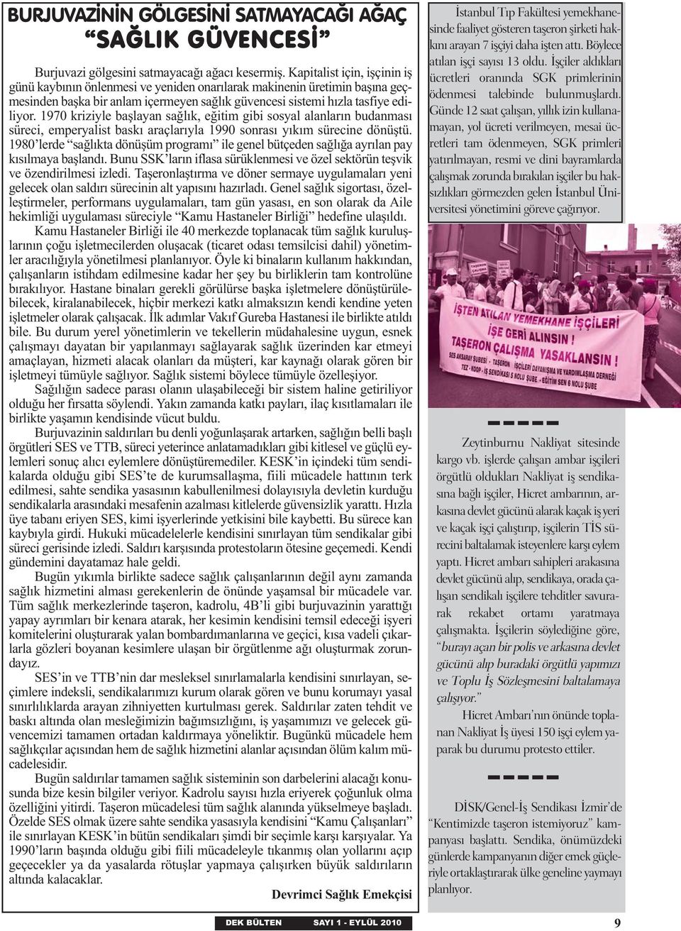 1970 kriziyle baþlayan saðlýk, eðitim gibi sosyal alanlarýn budanmasý süreci, emperyalist baský araçlarýyla 1990 sonrasý yýkým sürecine dönüþtü.