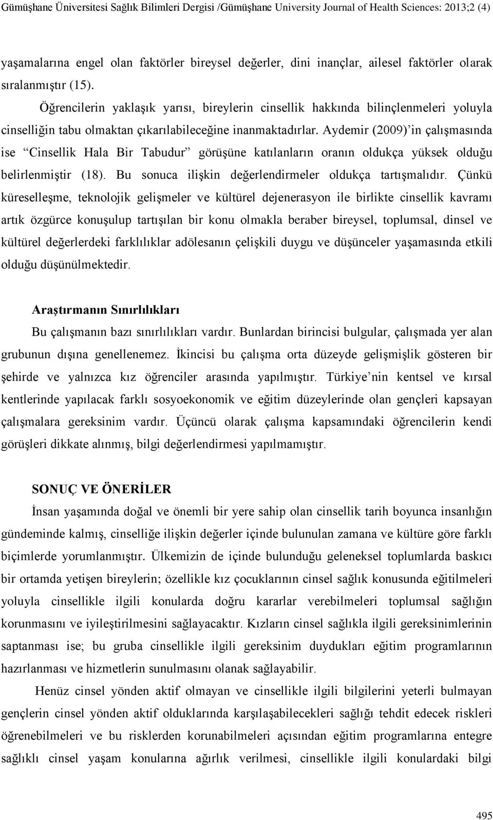 Aydemir (2009) in çalışmasında ise Cinsellik Hala Bir Tabudur görüşüne katılanların oranın oldukça yüksek olduğu belirlenmiştir (18). Bu sonuca ilişkin değerlendirmeler oldukça tartışmalıdır.