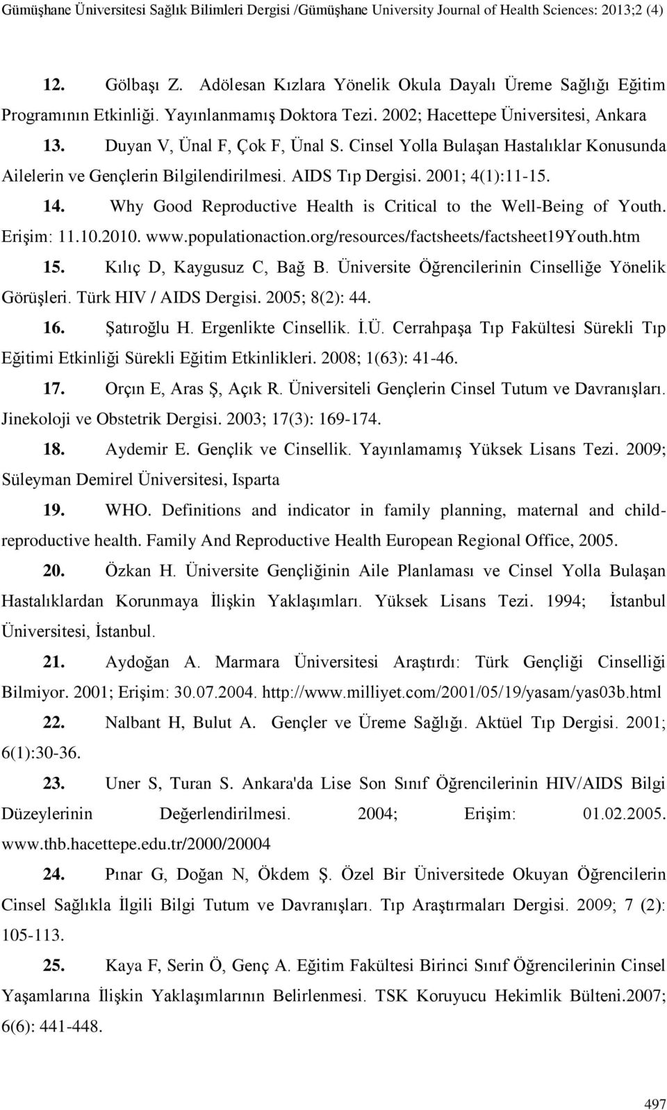 Erişim: 11.10.2010. www.populationaction.org/resources/factsheets/factsheet19youth.htm 15. Kılıç D, Kaygusuz C, Bağ B. Üniversite Öğrencilerinin Cinselliğe Yönelik Görüşleri. Türk HIV / AIDS Dergisi.